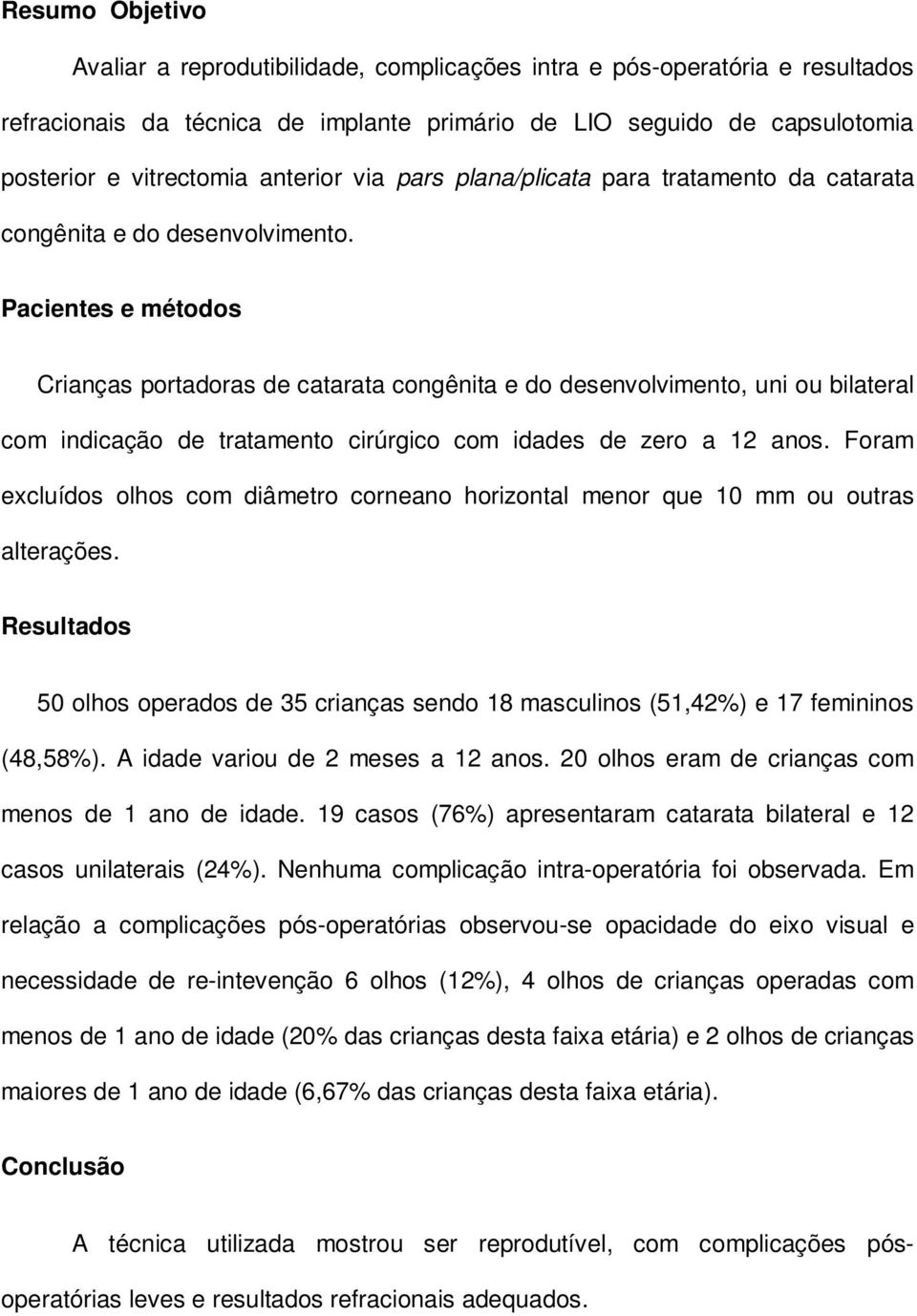 Pacientes e métodos Crianças portadoras de catarata congênita e do desenvolvimento, uni ou bilateral com indicação de tratamento cirúrgico com idades de zero a 12 anos.