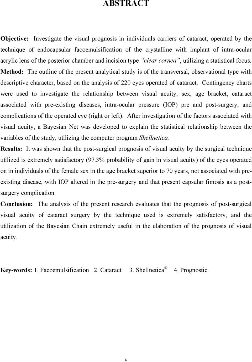 Method: The outline of the present analytical study is of the transversal, observational type with descriptive character, based on the analysis of 220 eyes operated of cataract.