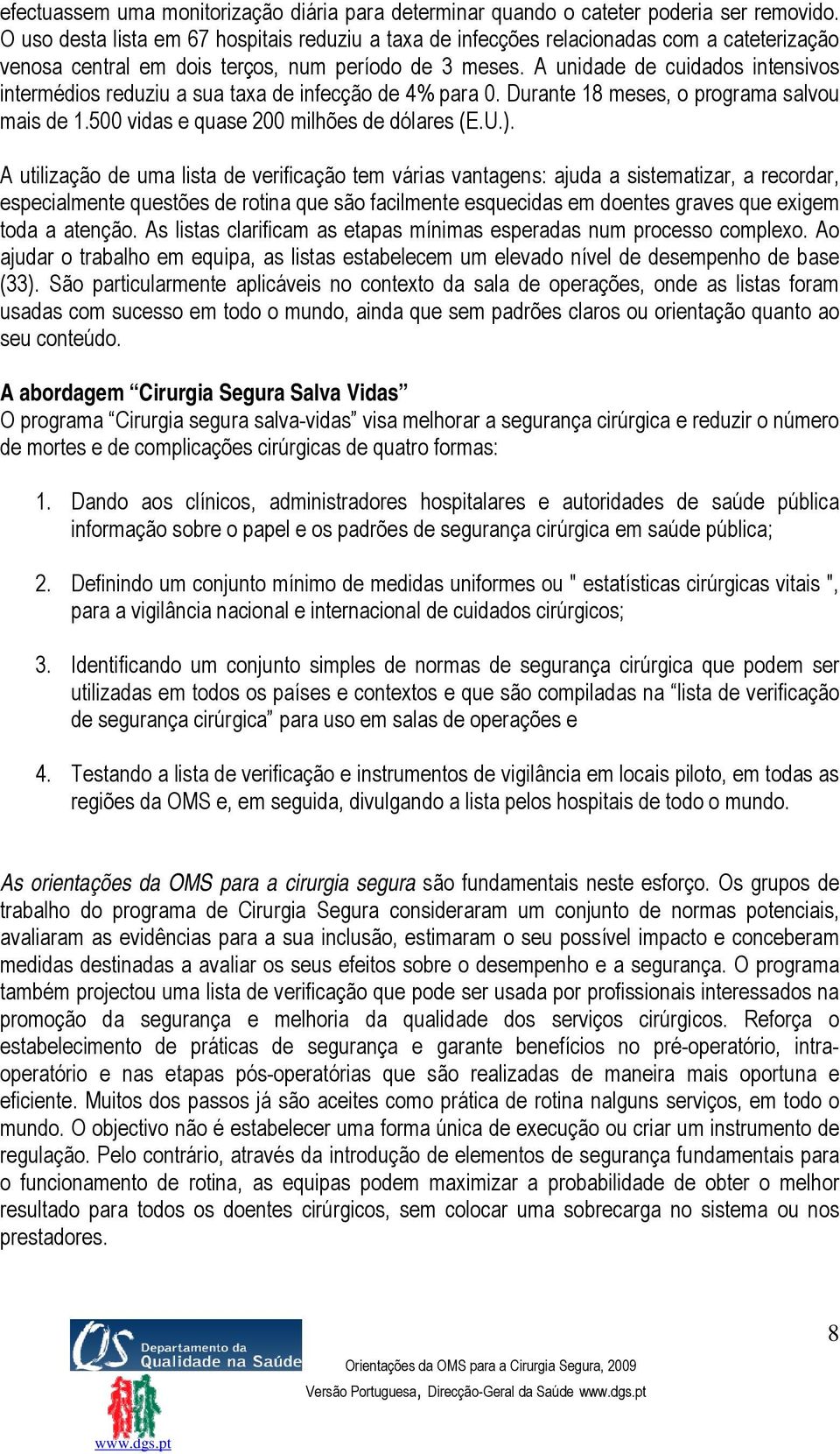 A unidade de cuidados intensivos intermédios reduziu a sua taxa de infecção de 4% para 0. Durante 18 meses, o programa salvou mais de 1.500 vidas e quase 200 milhões de dólares (E.U.).