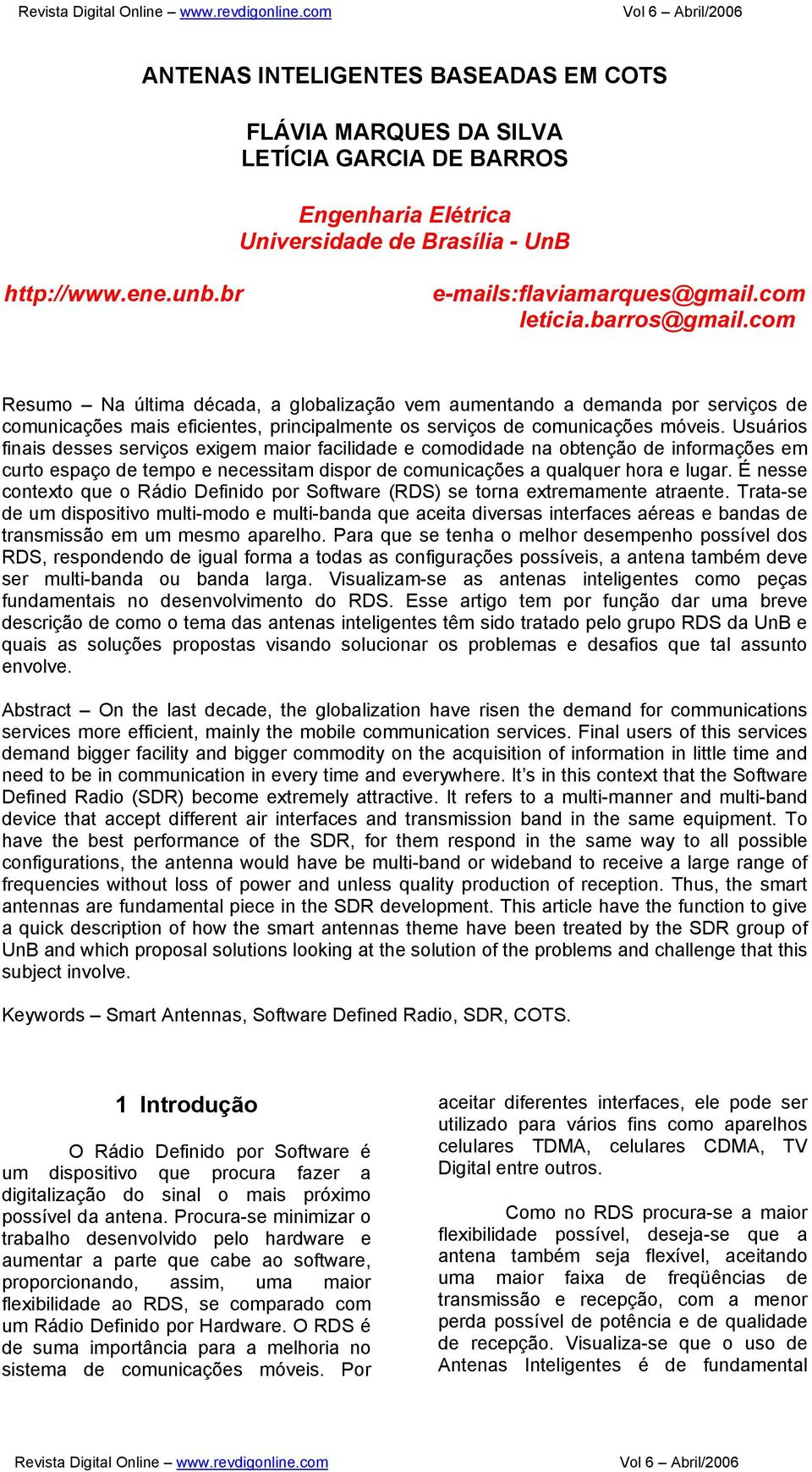 Usuários finais desses serviços exigem maior facilidade e comodidade na obtenção de informações em curto espaço de tempo e necessitam dispor de comunicações a qualquer hora e lugar.