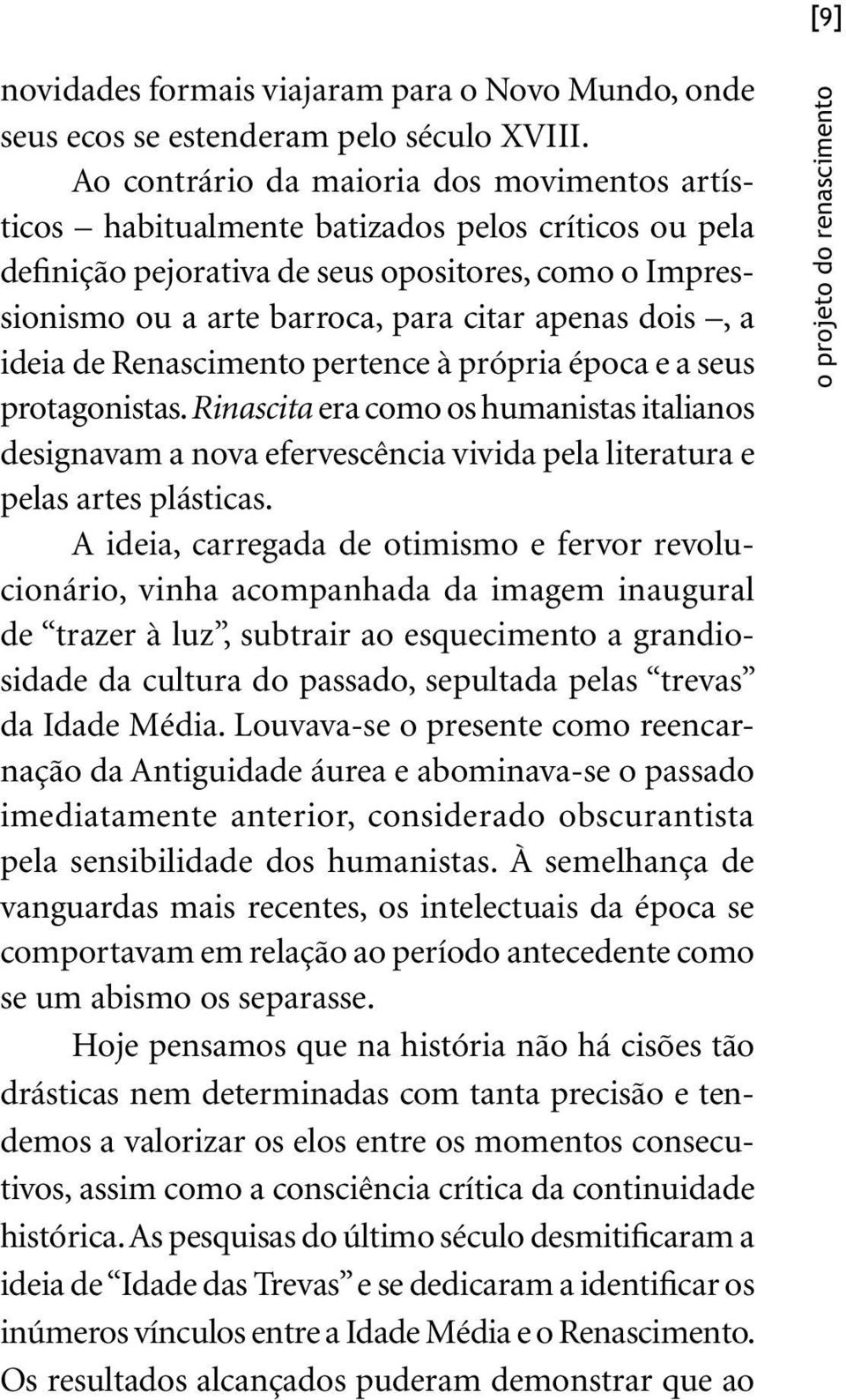 dois, a ideia de Renascimento pertence à própria época e a seus protagonistas.