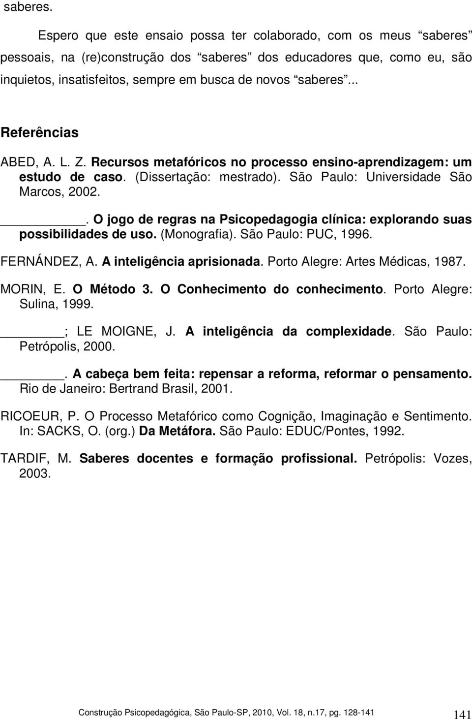 . Referências ABED, A. L. Z. Recursos metafóricos no processo ensino-aprendizagem: um estudo de caso. (Dissertação: mestrado). São Paulo: Universidade São Marcos, 2002.