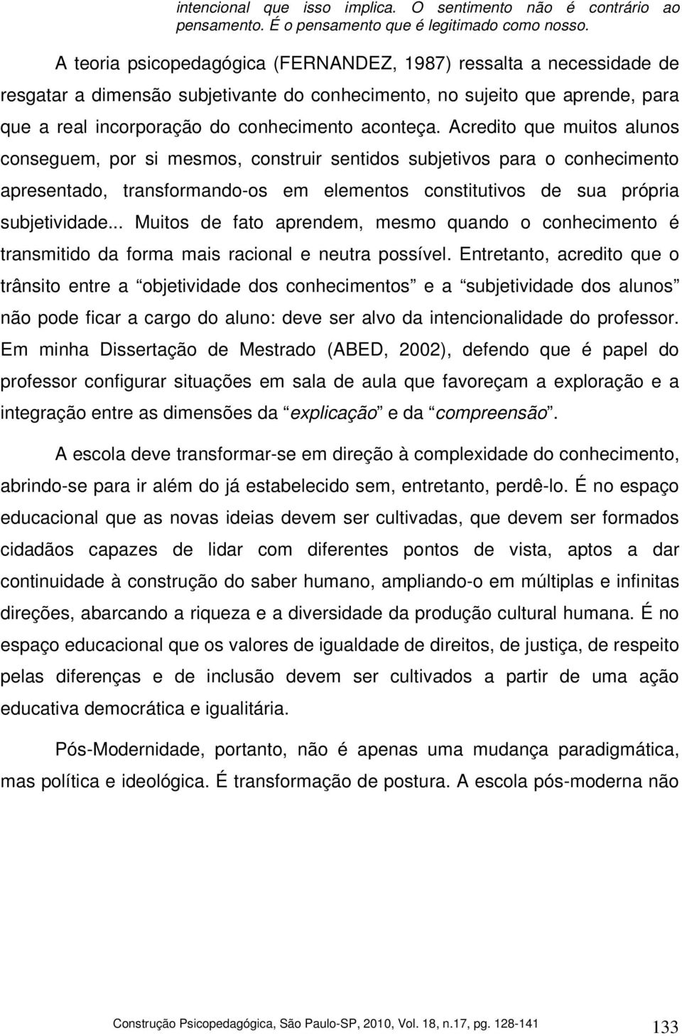 Acredito que muitos alunos conseguem, por si mesmos, construir sentidos subjetivos para o conhecimento apresentado, transformando-os em elementos constitutivos de sua própria subjetividade.