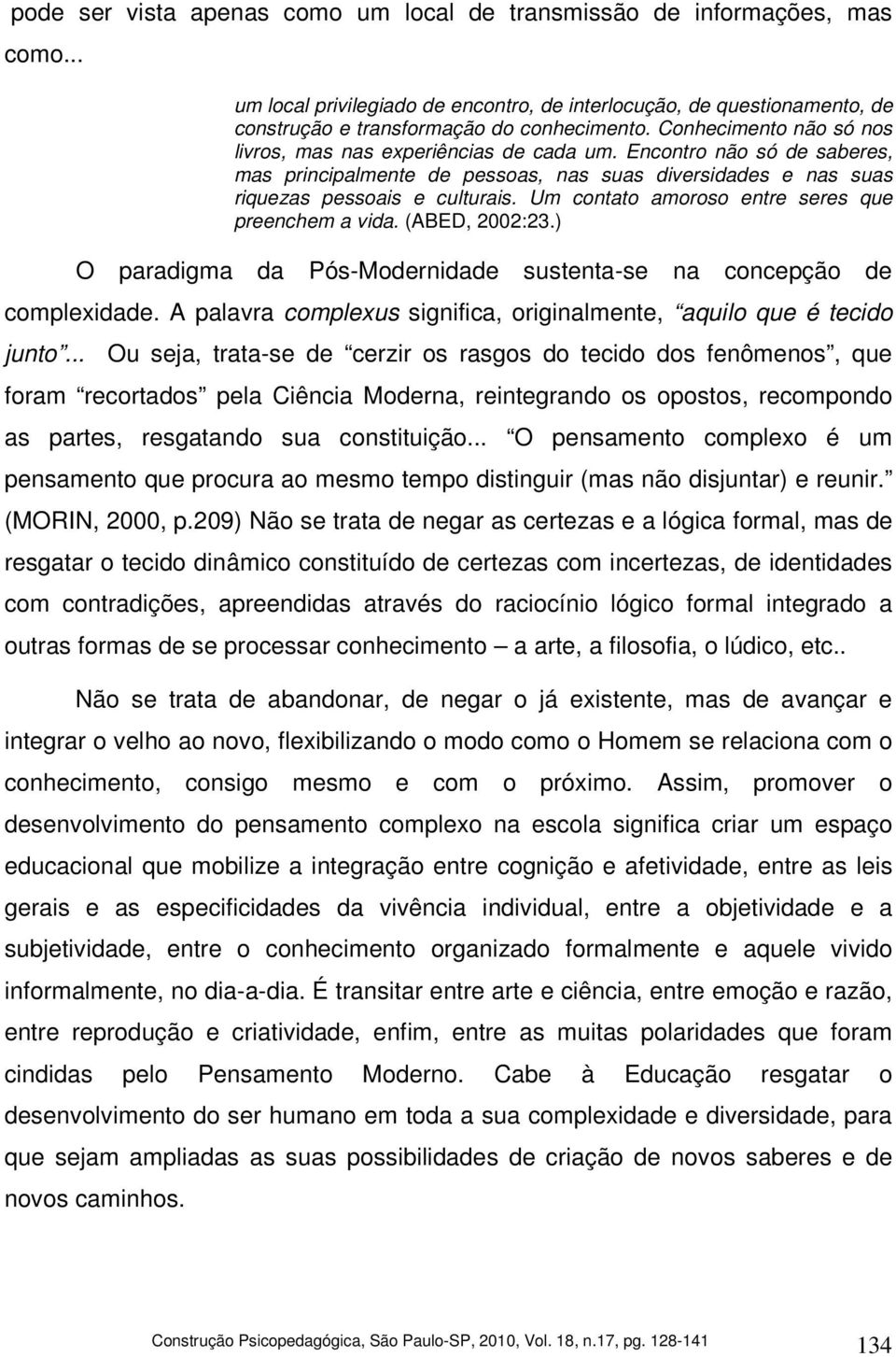 Um contato amoroso entre seres que preenchem a vida. (ABED, 2002:23.) O paradigma da Pós-Modernidade sustenta-se na concepção de complexidade.