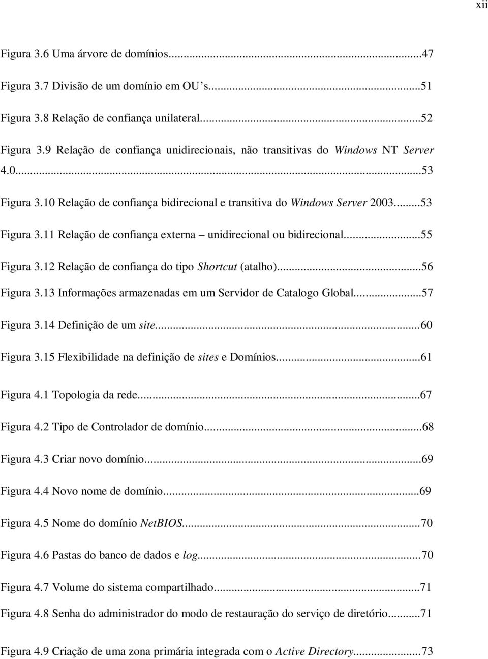 ..55 Figura 3.12 Relação de confiança do tipo Shortcut (atalho)...56 Figura 3.13 Informações armazenadas em um Servidor de Catalogo Global...57 Figura 3.14 Definição de um site...60 Figura 3.