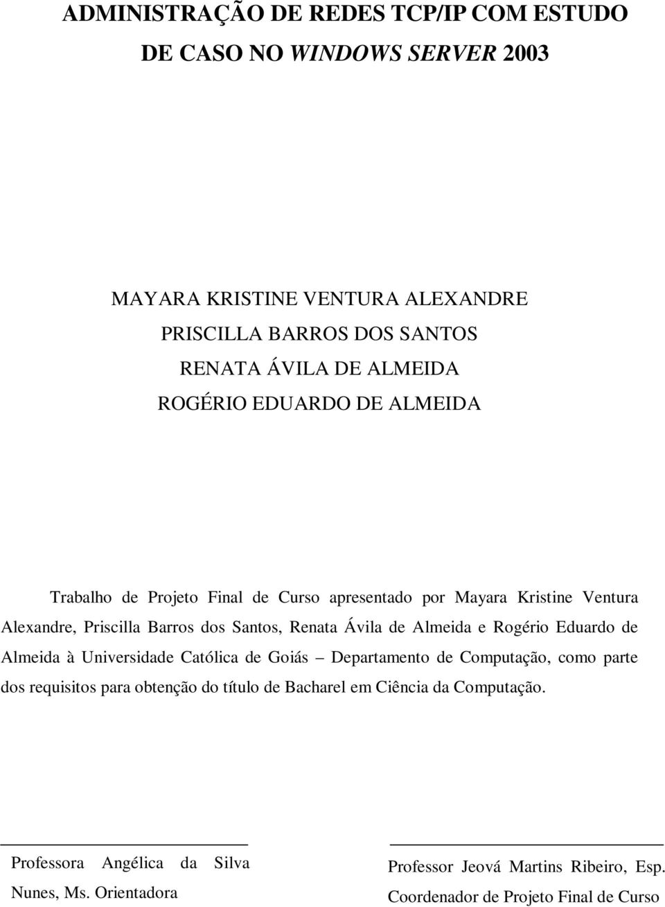 Almeida e Rogério Eduardo de Almeida à Universidade Católica de Goiás Departamento de Computação, como parte dos requisitos para obtenção do título de