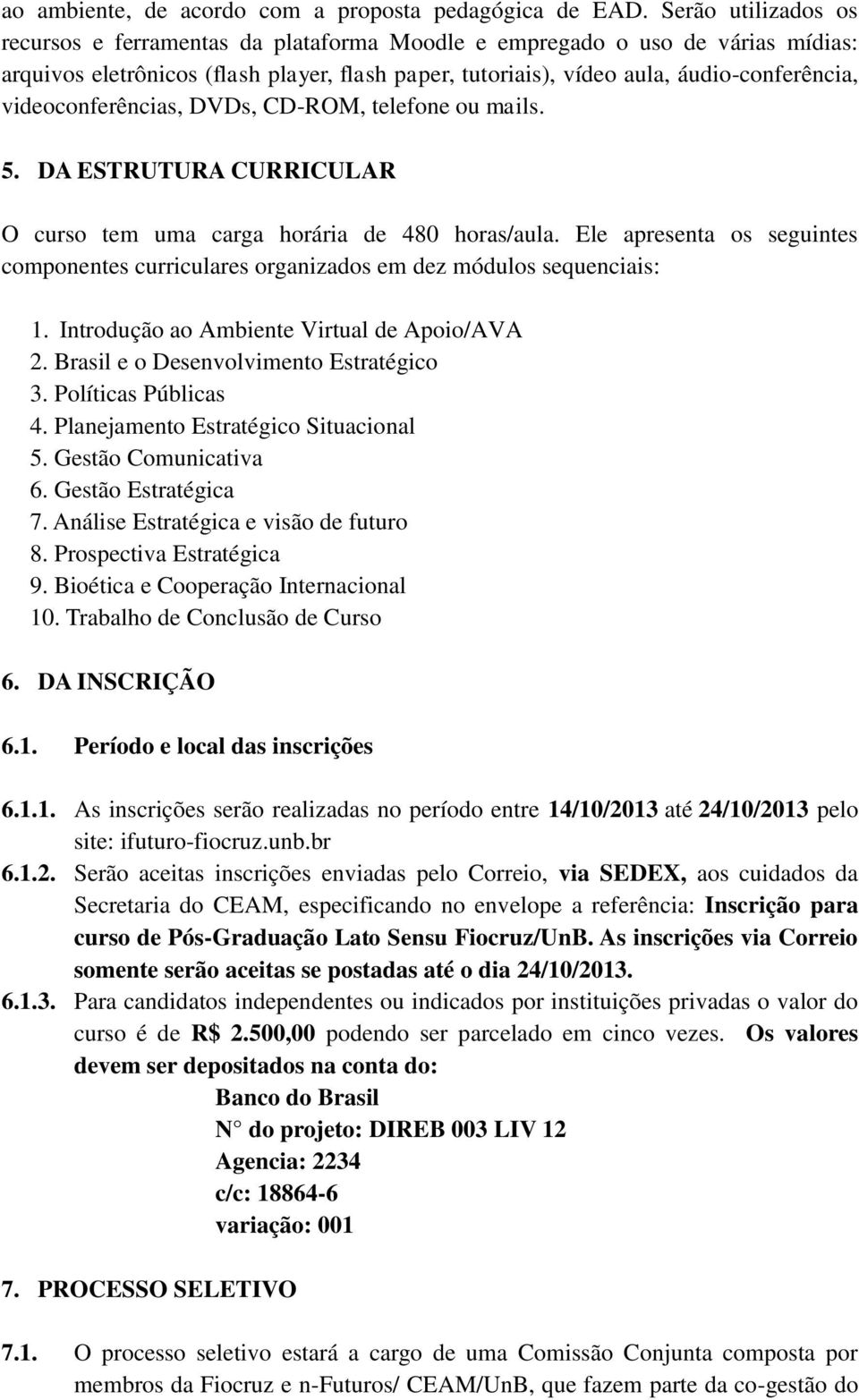 videoconferências, DVDs, CD-ROM, telefone ou mails. 5. DA ESTRUTURA CURRICULAR O curso tem uma carga horária de 480 horas/aula.