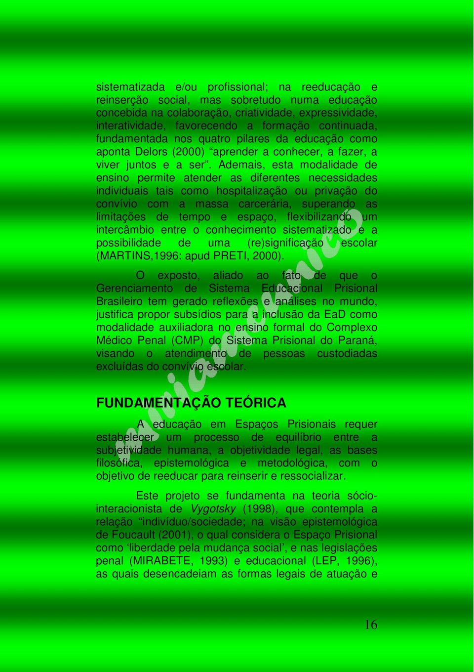 Ademais, esta modalidade de ensino permite atender as diferentes necessidades individuais tais como hospitalização ou privação do convívio com a massa carcerária, superando as limitações de tempo e