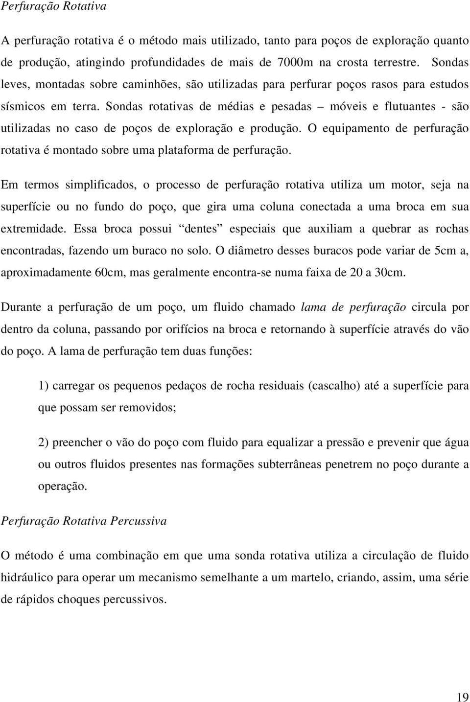 Sondas rotativas de médias e pesadas móveis e flutuantes - são utilizadas no caso de poços de exploração e produção. O equipamento de perfuração rotativa é montado sobre uma plataforma de perfuração.