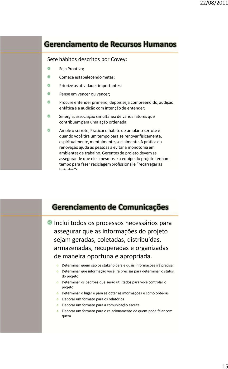 Praticar o hábito de amolar o serrote é quando você tira um tempo para se renovar fisicamente, espiritualmente, mentalmente, socialmente.