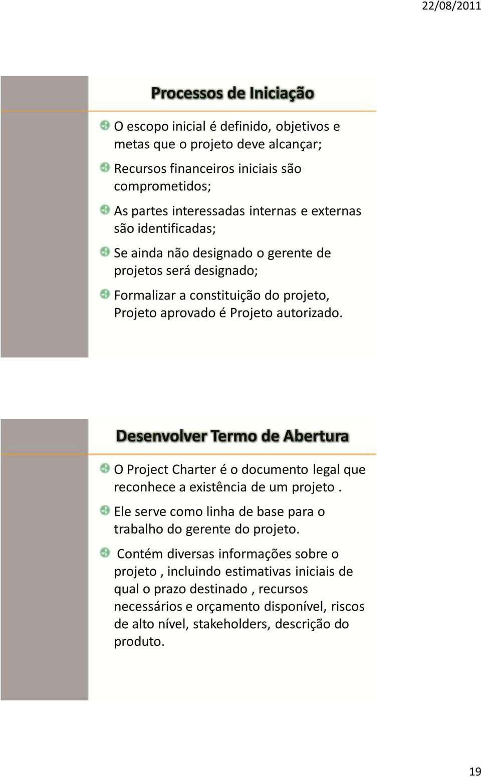 Desenvolver Termo de Abertura O Project Charter é o documento legal que reconhece a existência de um projeto. Ele serve como linha de base para o trabalho do gerente do projeto.