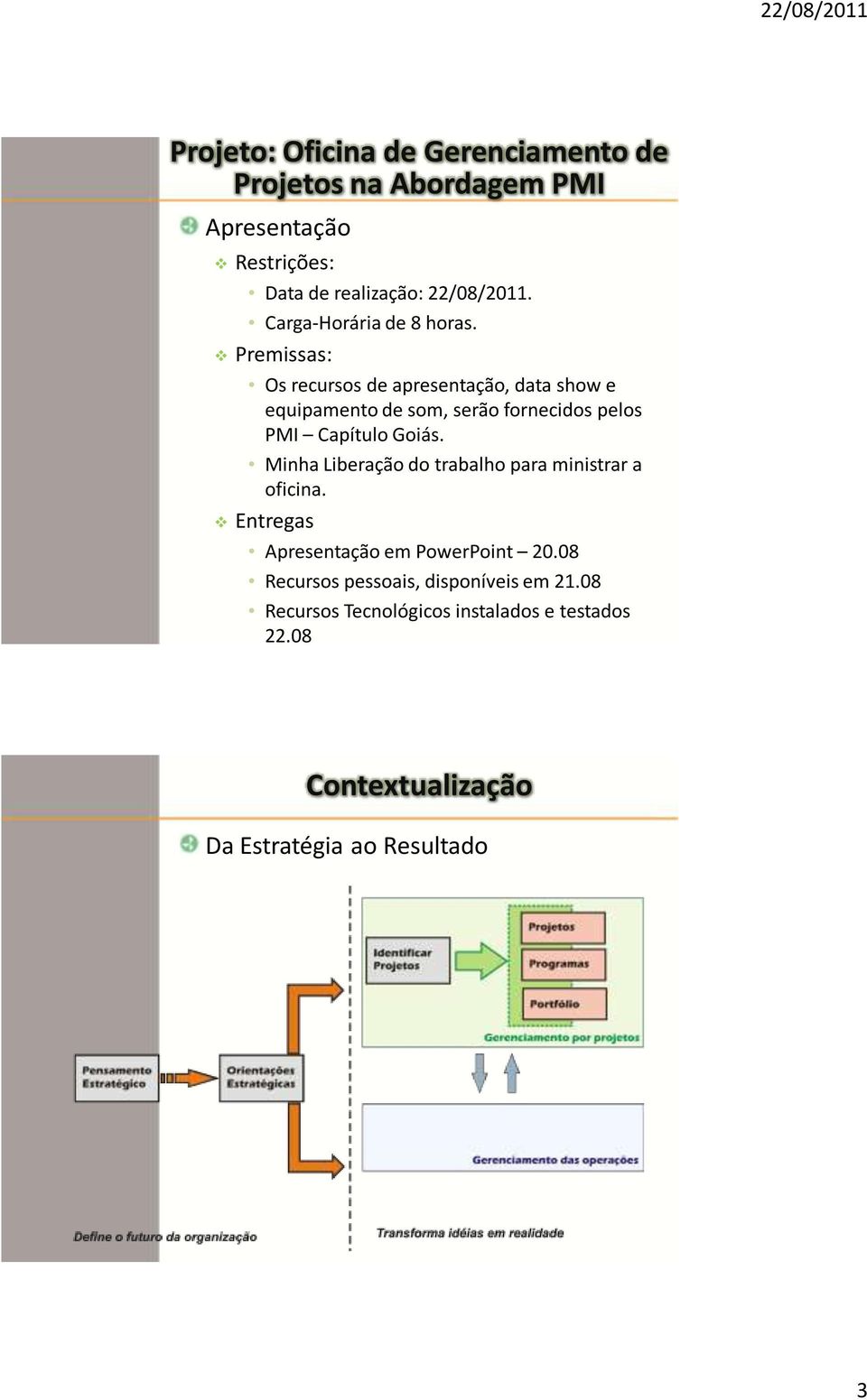 Premissas: Os recursos de apresentação, data show e equipamento de som, serão fornecidos pelos PMI Capítulo Goiás.