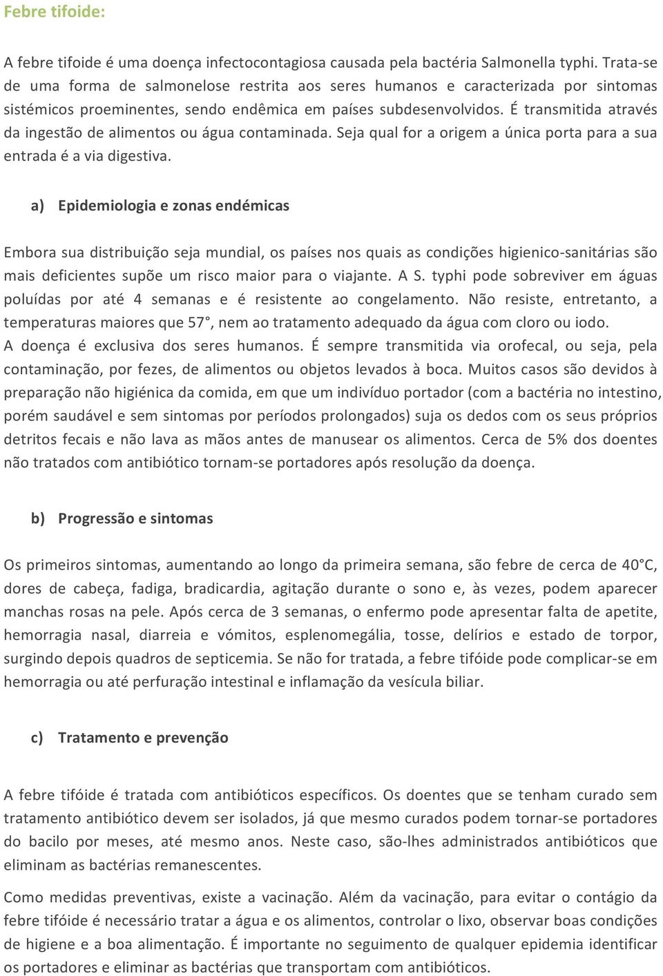 É transmitida através daingestãodealimentosouáguacontaminada.sejaqualforaorigemaúnicaportaparaasua entradaéaviadigestiva.