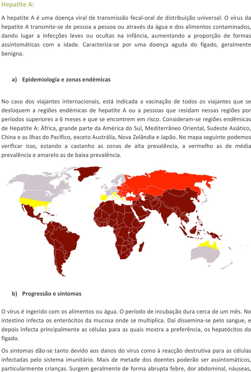 idade. Caracteriza se por uma doença aguda do fígado, geralmente benigna.