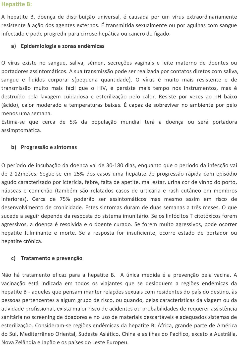 a) Epidemiologiaezonasendémicas O vírus existe no sangue, saliva, sémen, secreções vaginais e leite materno de doentes ou portadoresassintomáticos.