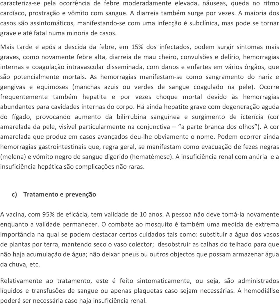 Mais tarde e após a descida da febre, em 15% dos infectados, podem surgir sintomas mais graves, como novamente febre alta, diarreia de mau cheiro, convulsões e delírio, hemorragias internas e