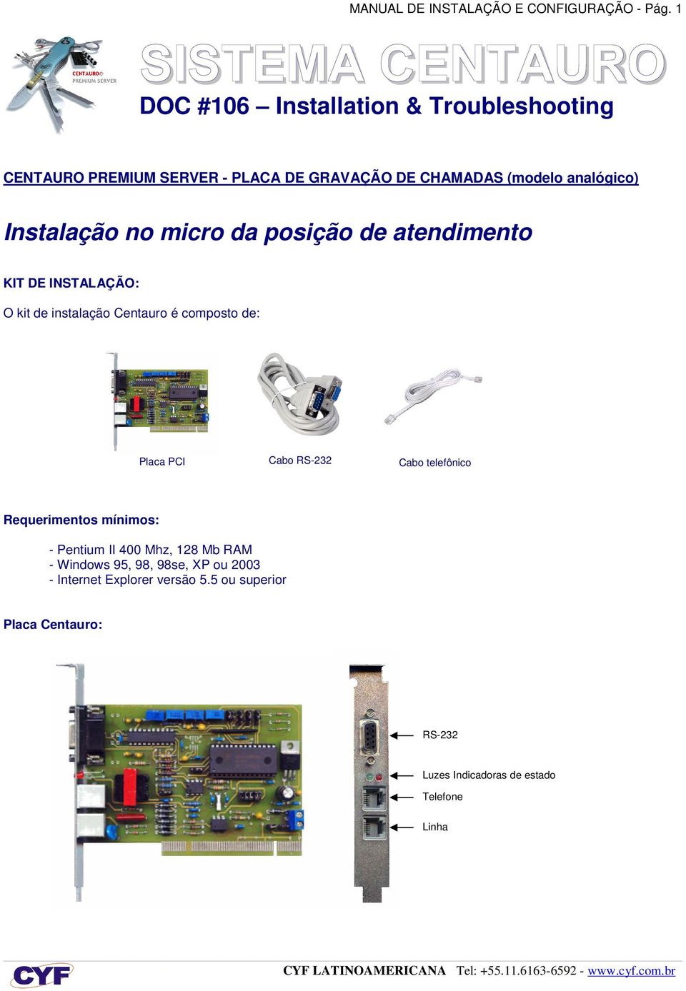 analógico) Instalação no micro da posição de atendimento KIT DE INSTALAÇÃO: O kit de instalação Centauro é composto de: Placa PCI