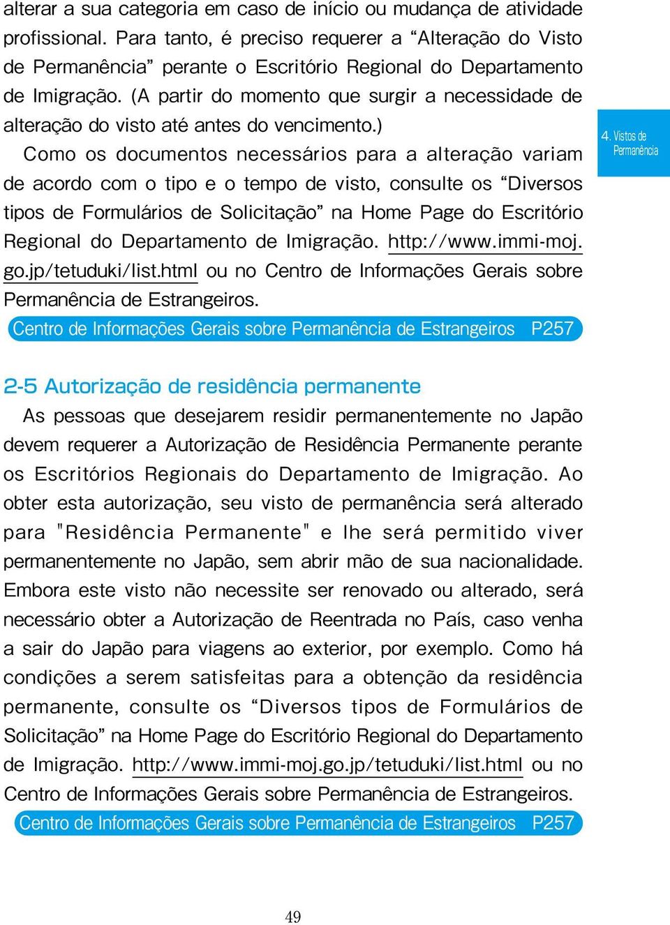 ) Como os documentos necessários para a alteração variam de acordo com o tipo e o tempo de visto, consulte os Diversos tipos de Formulários de Solicitação na Home Page do Escritório Regional do