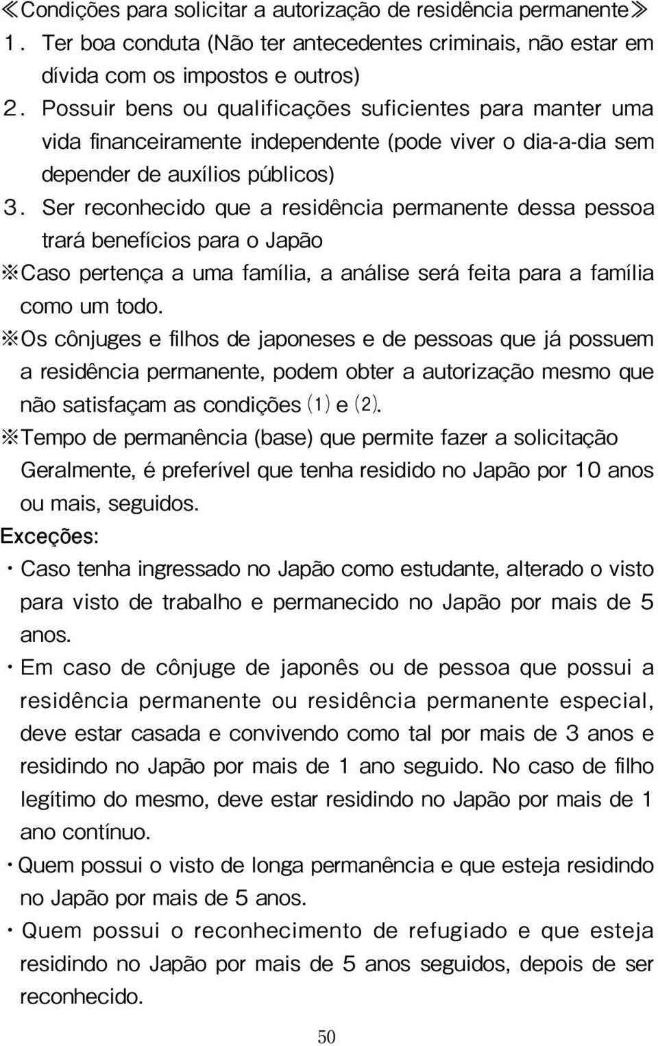 Ser reconhecido que a residência permanente dessa pessoa trará benefícios para o Japão Caso pertença a uma família, a análise será feita para a família como um todo.