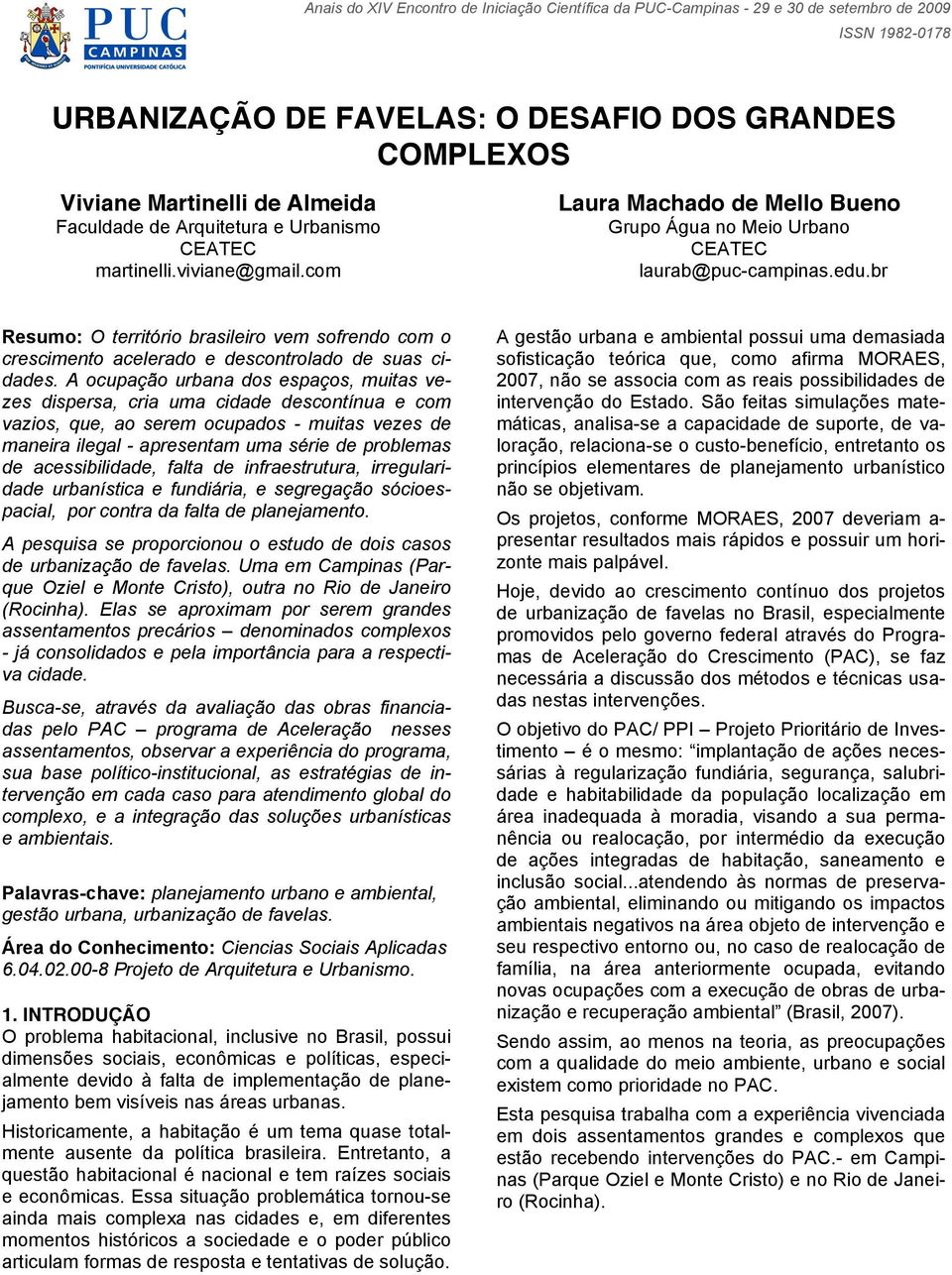 A ocupação urbana dos espaços, muitas vezes dispersa, cria uma cidade descontínua e com vazios, que, ao serem ocupados - muitas vezes de maneira ilegal - apresentam uma série de problemas de