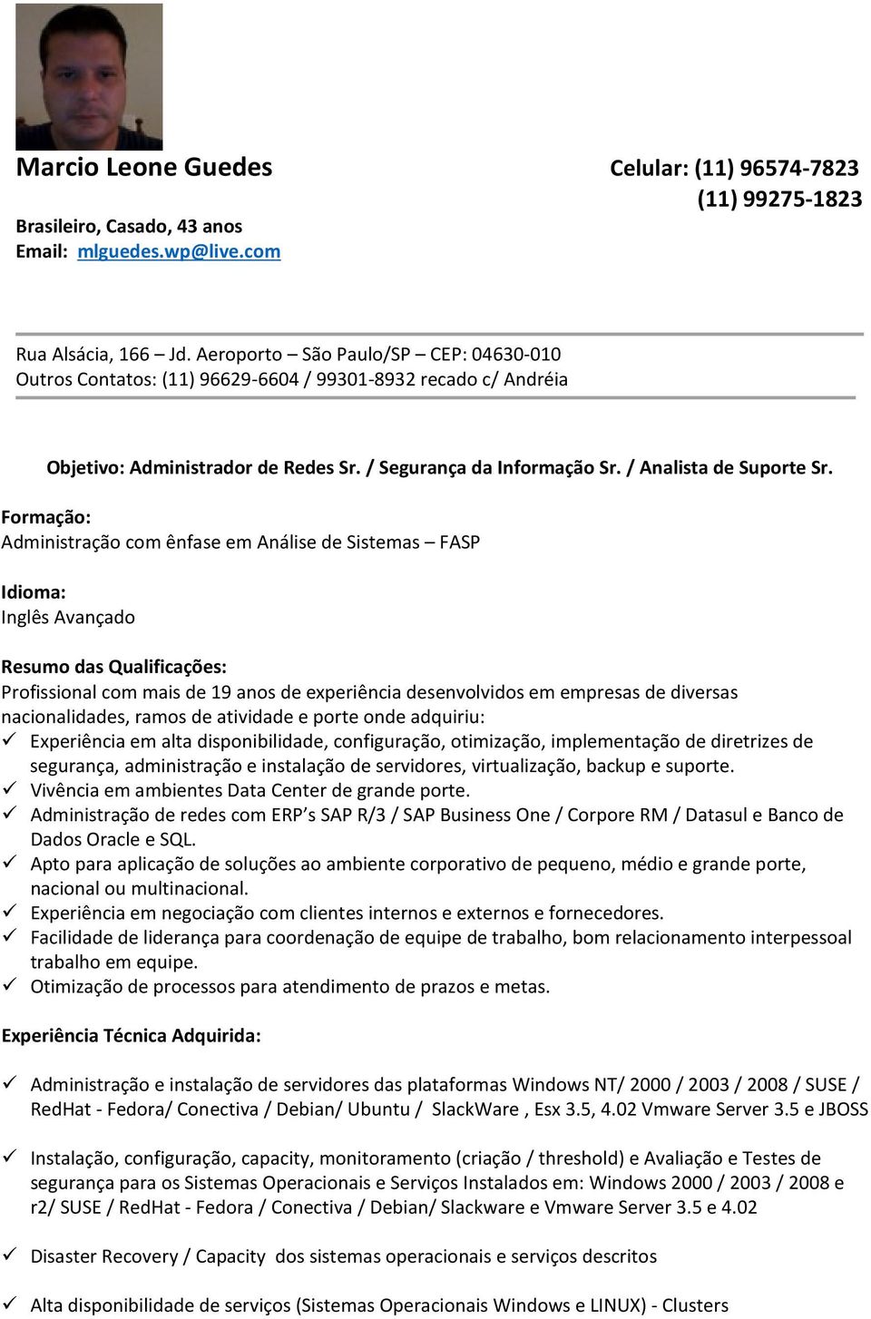 Formação: Administração com ênfase em Análise de Sistemas FASP Idioma: Inglês Avançado Resumo das Qualificações: Profissional com mais de 19 anos de experiência desenvolvidos em empresas de diversas