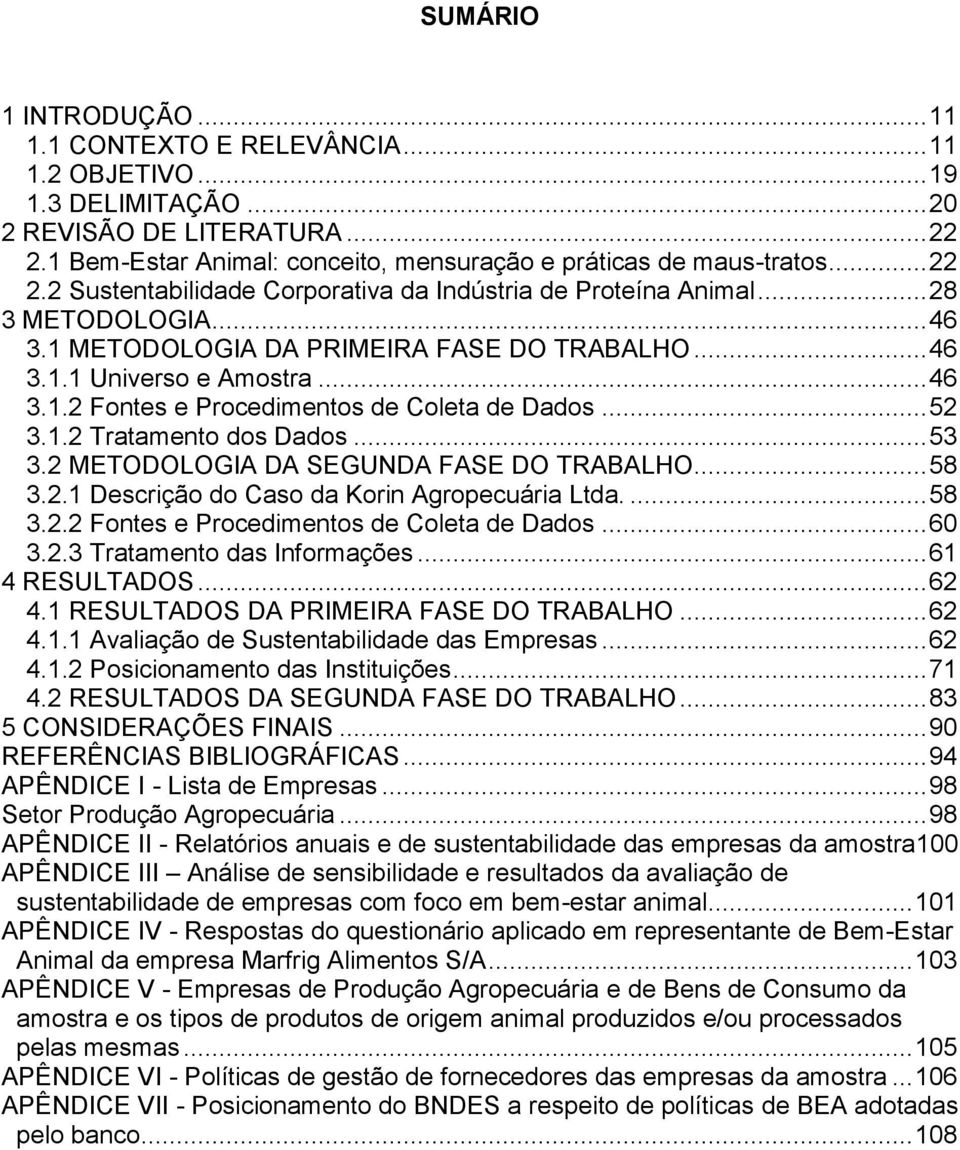 .. 52 3.1.2 Tratamento dos Dados... 53 3.2 METODOLOGIA DA SEGUNDA FASE DO TRABALHO... 58 3.2.1 Descrição do Caso da Korin Agropecuária Ltda.... 58 3.2.2 Fontes e Procedimentos de Coleta de Dados.