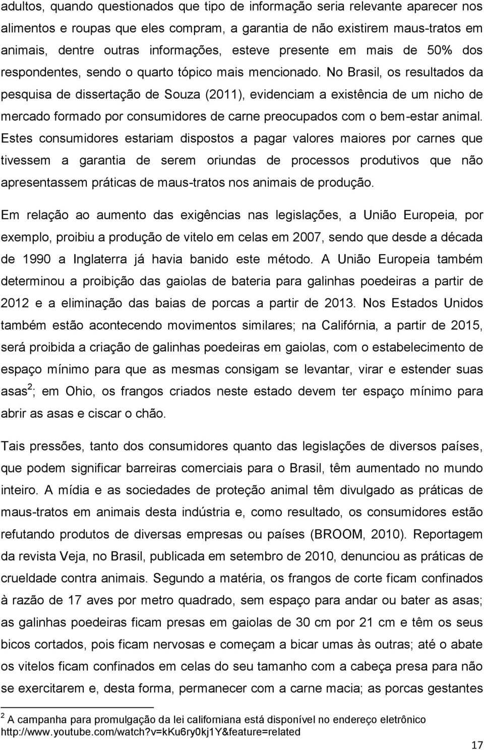 No Brasil, os resultados da pesquisa de dissertação de Souza (2011), evidenciam a existência de um nicho de mercado formado por consumidores de carne preocupados com o bem-estar animal.