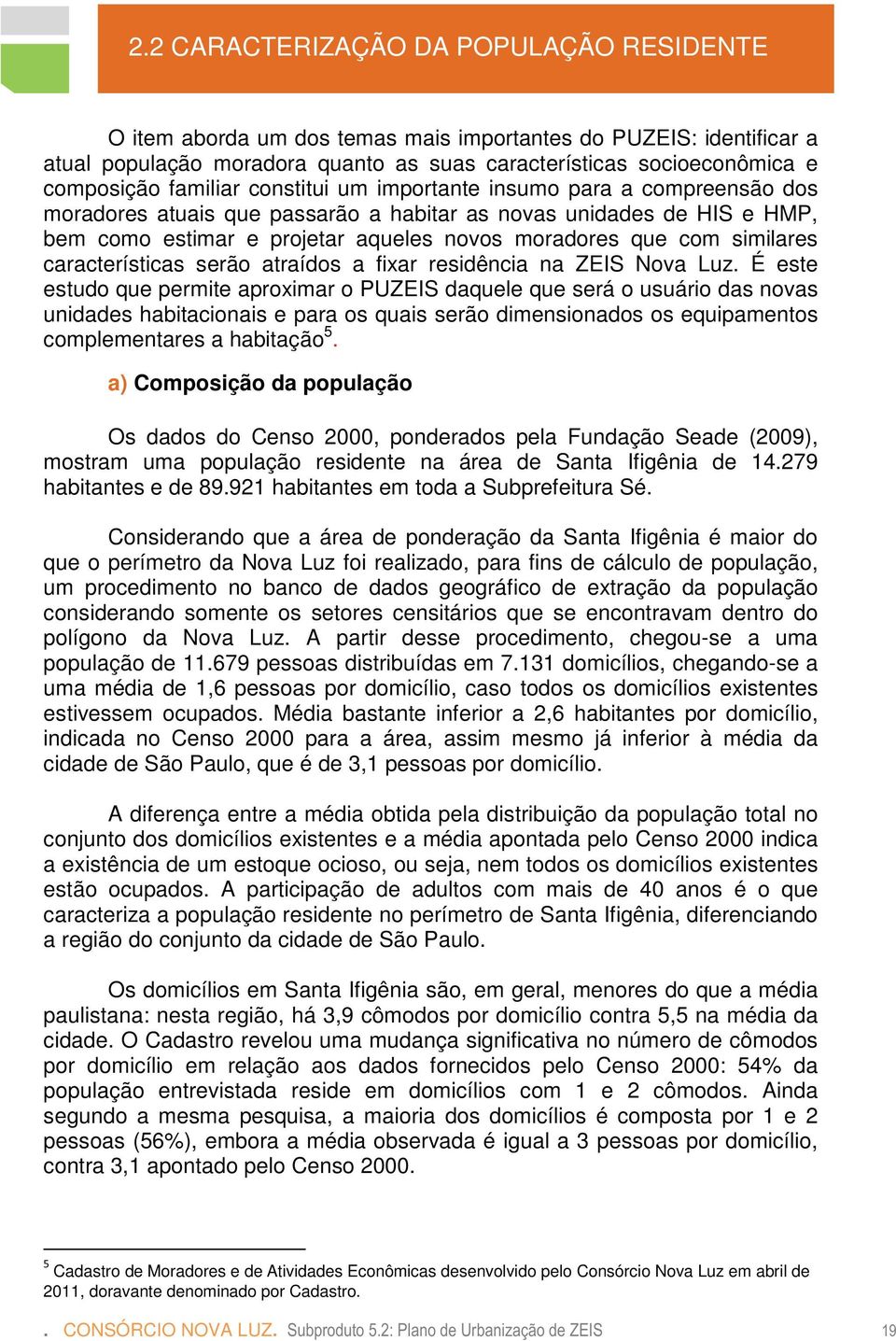 similares características serão atraídos a fixar residência na ZEIS Nova Luz.