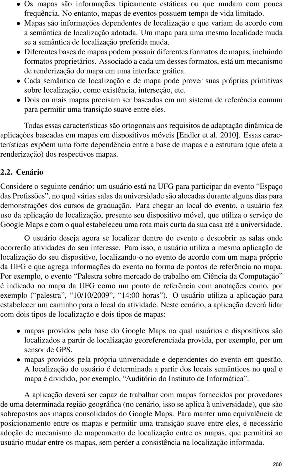 Diferentes bases de mapas podem possuir diferentes formatos de mapas, incluindo formatos proprietários.