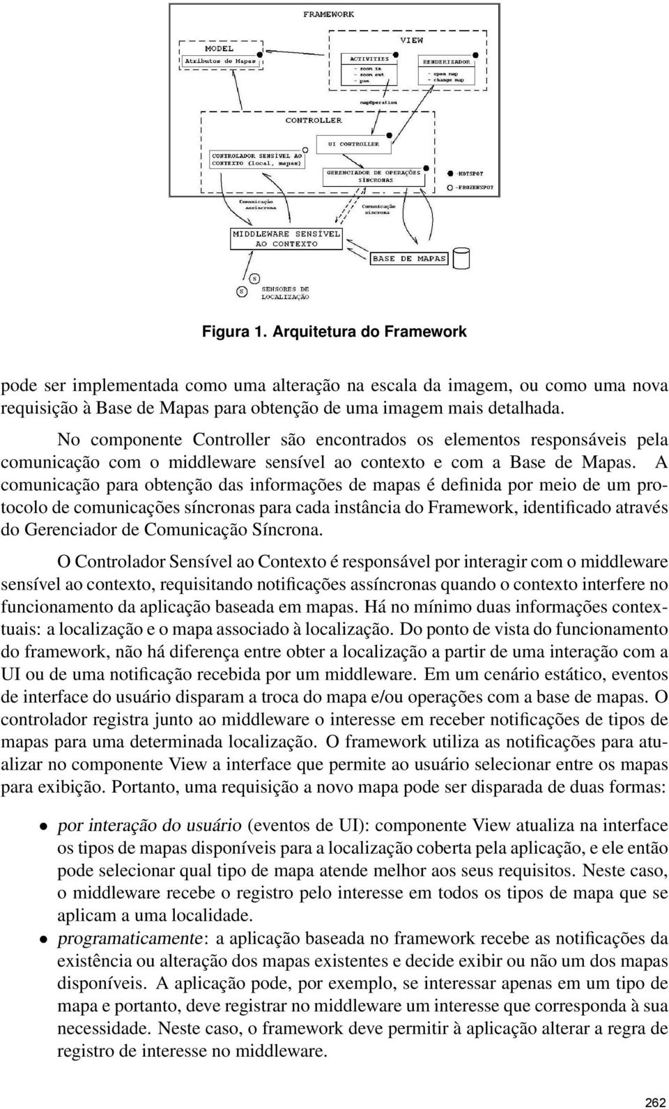 A comunicação para obtenção das informações de mapas é definida por meio de um protocolo de comunicações síncronas para cada instância do Framework, identificado através do Gerenciador de Comunicação