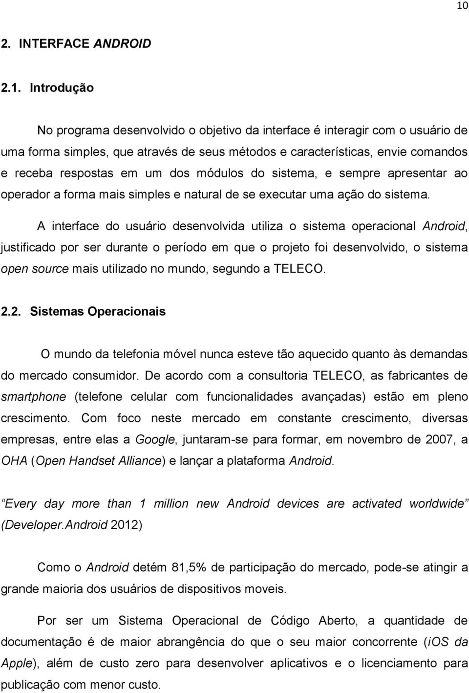 A interface do usuário desenvolvida utiliza o sistema operacional Android, justificado por ser durante o período em que o projeto foi desenvolvido, o sistema open source mais utilizado no mundo,