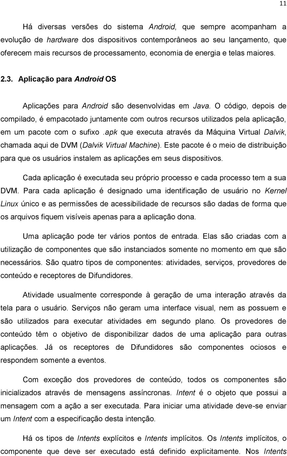 O código, depois de compilado, é empacotado juntamente com outros recursos utilizados pela aplicação, em um pacote com o sufixo.