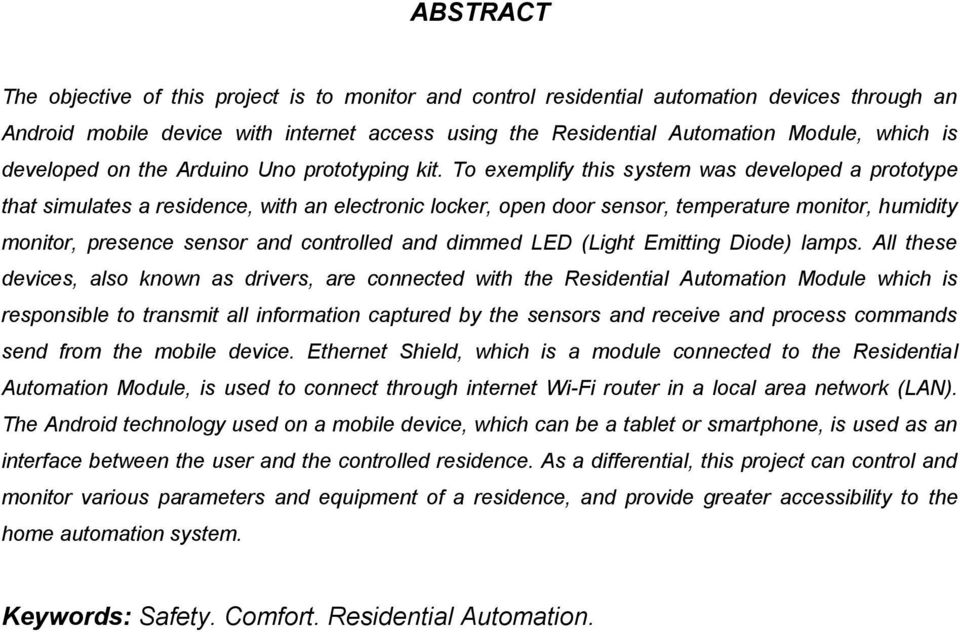 To exemplify this system was developed a prototype that simulates a residence, with an electronic locker, open door sensor, temperature monitor, humidity monitor, presence sensor and controlled and