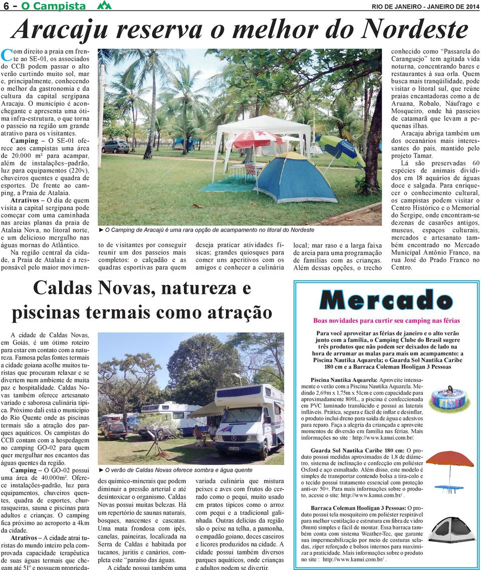 O município é aconchegante e apresenta uma ótima infra-estrutura, o que torna o passeio na região um grande atrativo para os visitantes. Camping O SE-01 oferece aos campistas uma área de 20.