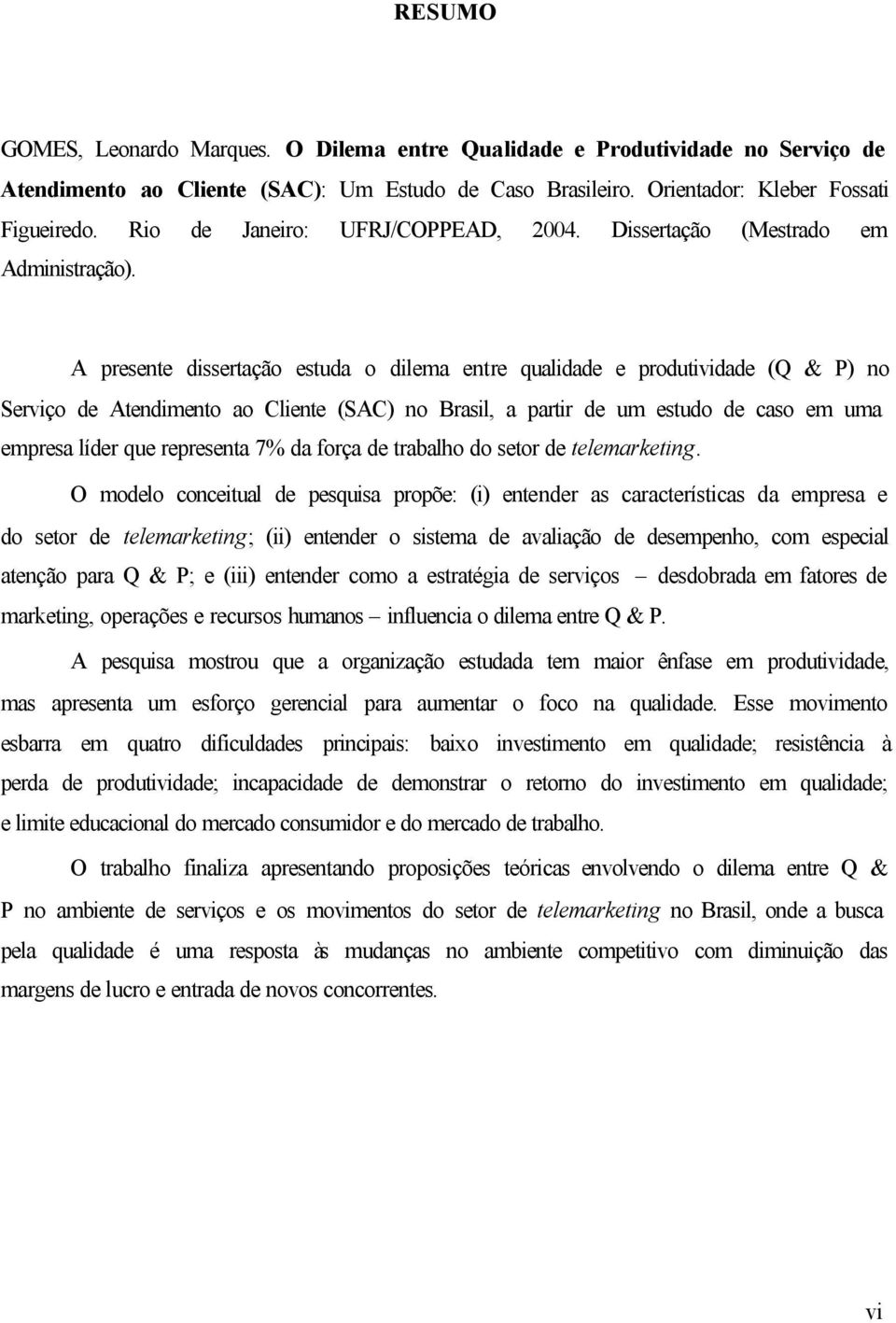 A presente dissertação estuda o dilema entre qualidade e produtividade (Q & P) no Serviço de Atendimento ao Cliente (SAC) no Brasil, a partir de um estudo de caso em uma empresa líder que representa