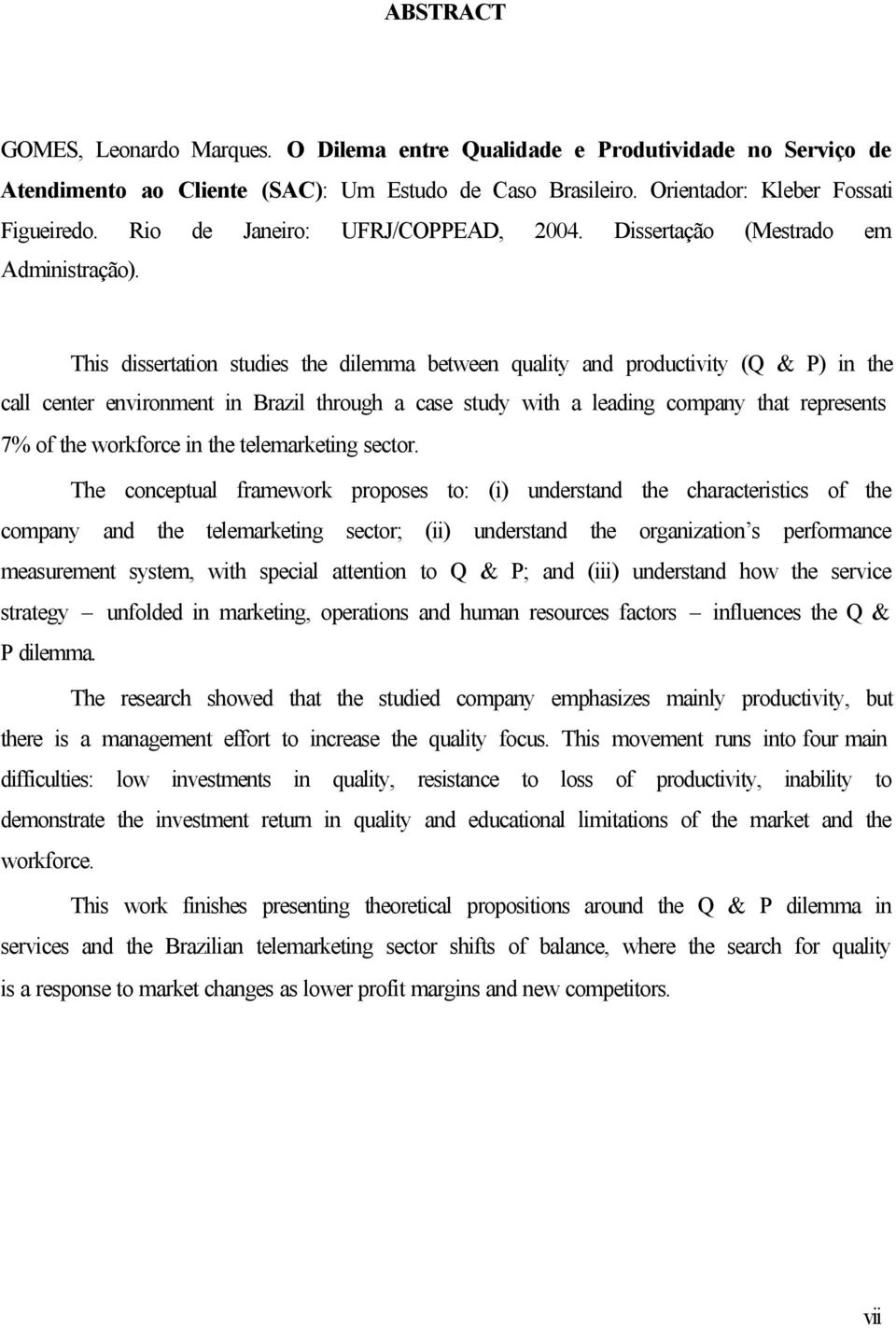 This dissertation studies the dilemma between quality and productivity (Q & P) in the call center environment in Brazil through a case study with a leading company that represents 7% of the workforce