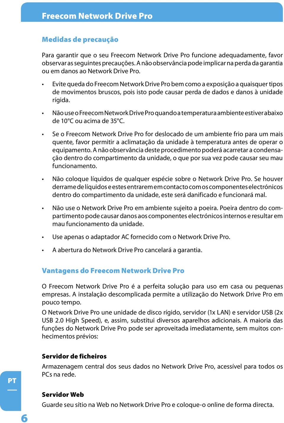 Evite queda do Freecom Network Drive Pro bem como a exposição a quaisquer tipos de movimentos bruscos, pois isto pode causar perda de dados e danos à unidade rígida.