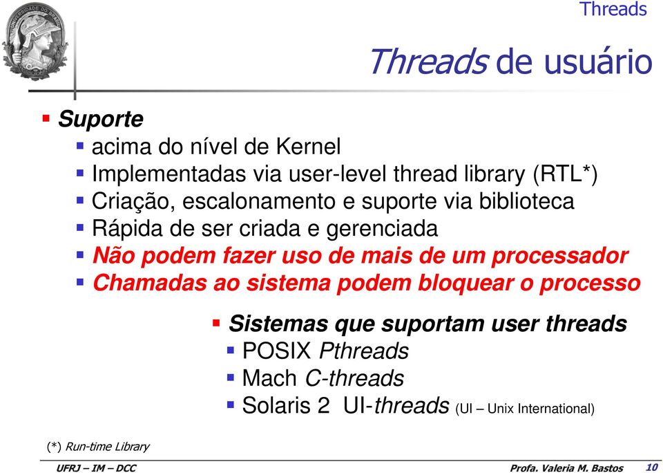 de mais de um processador Chamadas ao sistema podem bloquear o processo Sistemas que suportam user