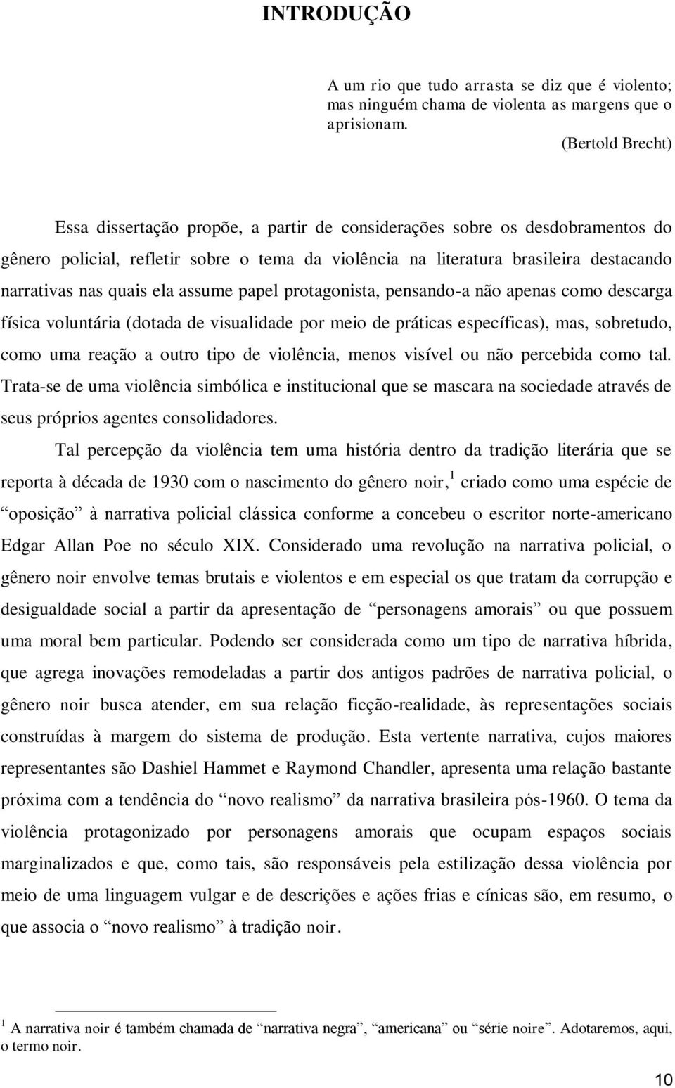 quais ela assume papel protagonista, pensando-a não apenas como descarga física voluntária (dotada de visualidade por meio de práticas específicas), mas, sobretudo, como uma reação a outro tipo de