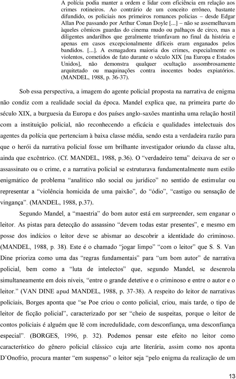 ..] não se assemelhavam àqueles cômicos guardas do cinema mudo ou palhaços de circo, mas a diligentes andarilhos que geralmente triunfavam no final da história e apenas em casos excepcionalmente