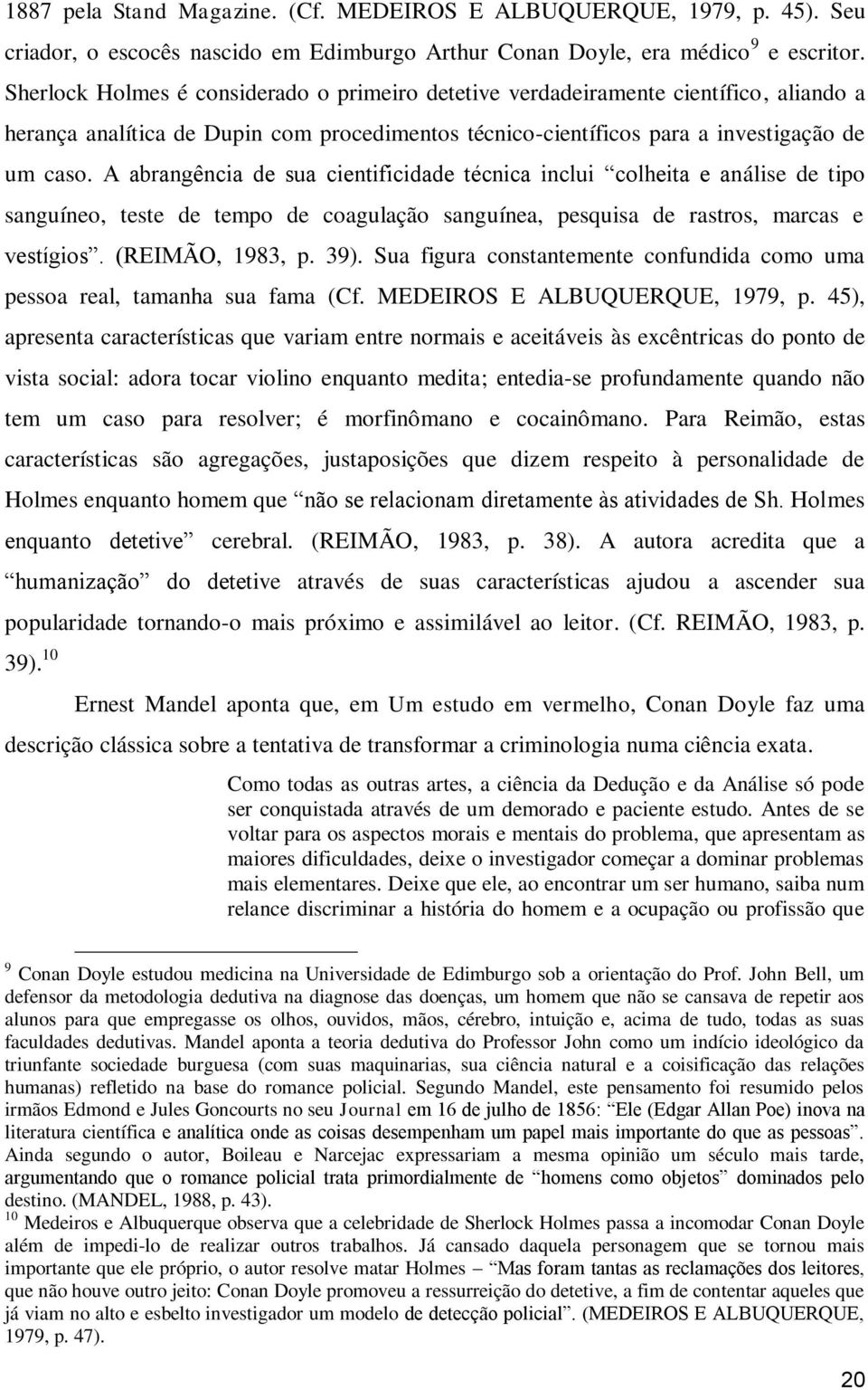 Sherlock Holmes é considerado o primeiro detetive verdadeiramente científico, aliando a herança analítica de Dupin com procedimentos técnico-científicos para a investigação de um caso.