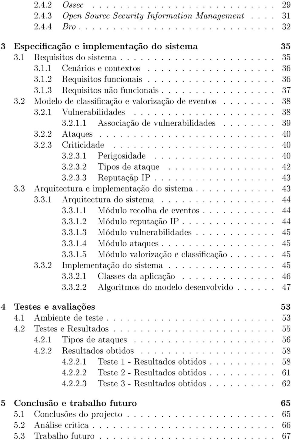 2 Modelo de classicação e valorização de eventos........ 38 3.2.1 Vulnerabilidades..................... 38 3.2.1.1 Associação de vulnerabilidades........ 39 3.2.2 Ataques.......................... 40 3.