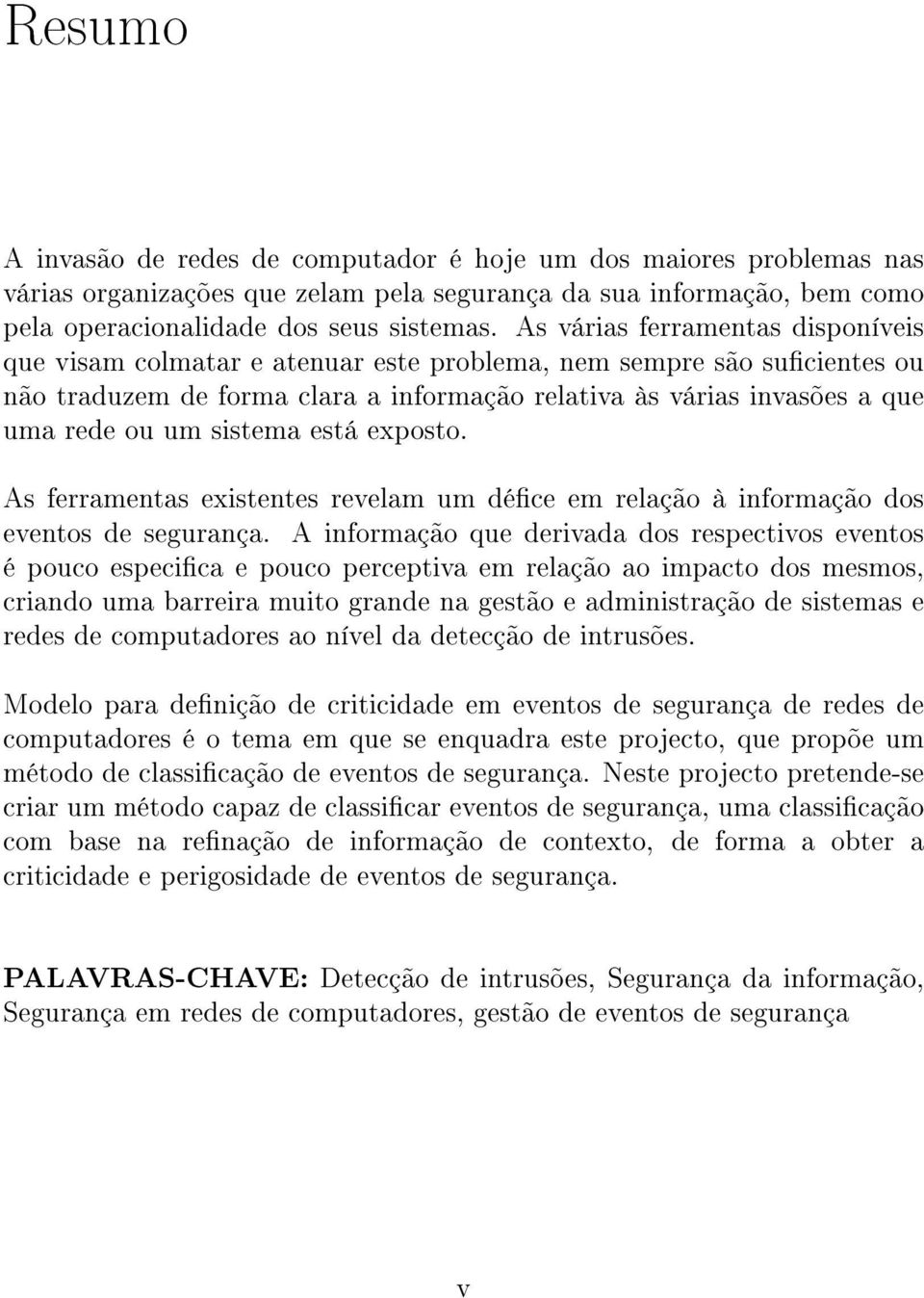 sistema está exposto. As ferramentas existentes revelam um déce em relação à informação dos eventos de segurança.