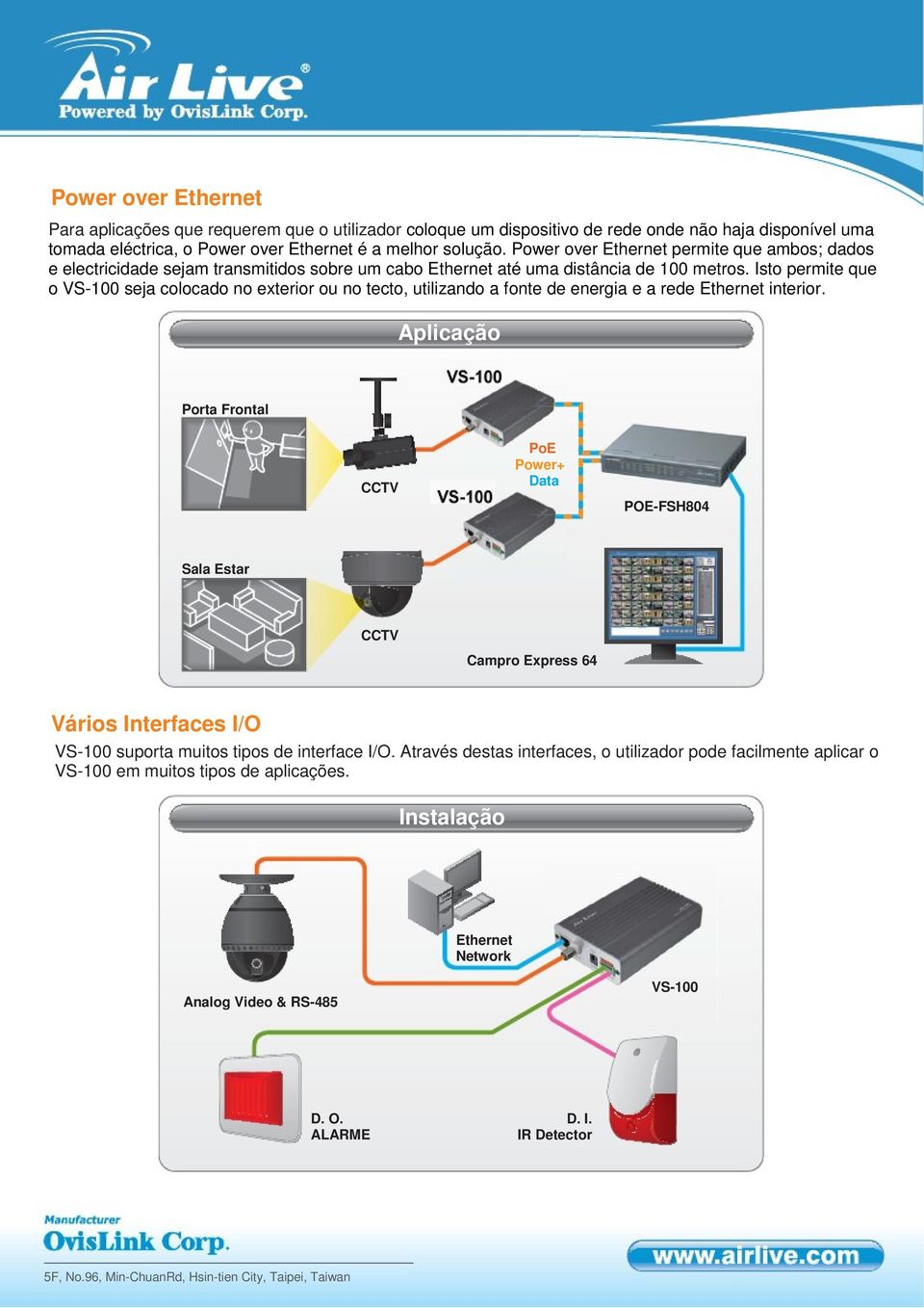 Isto permite que o VS-100 seja colocado no exterior ou no tecto, utilizando a fonte de energia e a rede Ethernet interior.