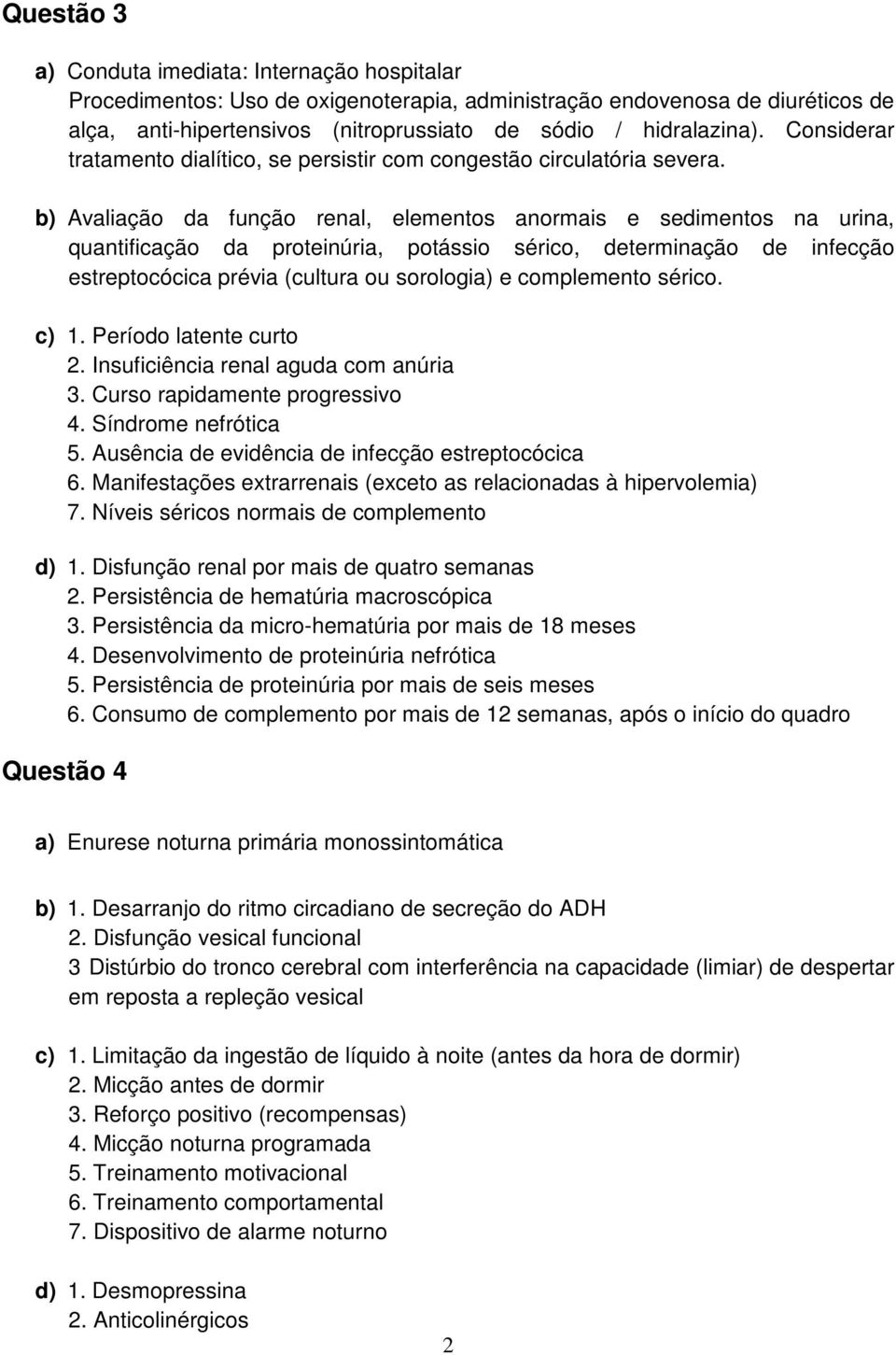 b) Avaliação da função renal, elementos anormais e sedimentos na urina, quantificação da proteinúria, potássio sérico, determinação de infecção estreptocócica prévia (cultura ou sorologia) e