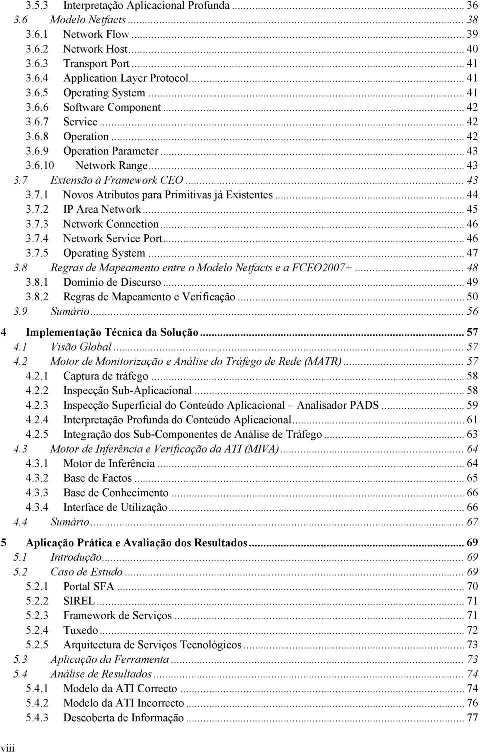 .. 44 3.7.2 IP Area Network... 45 3.7.3 Network Connection... 46 3.7.4 Network Service Port... 46 3.7.5 Operating System... 47 3.8 Regras de Mapeamento entre o Modelo Netfacts e a FCEO2007+... 48 3.8.1 Domínio de Discurso.