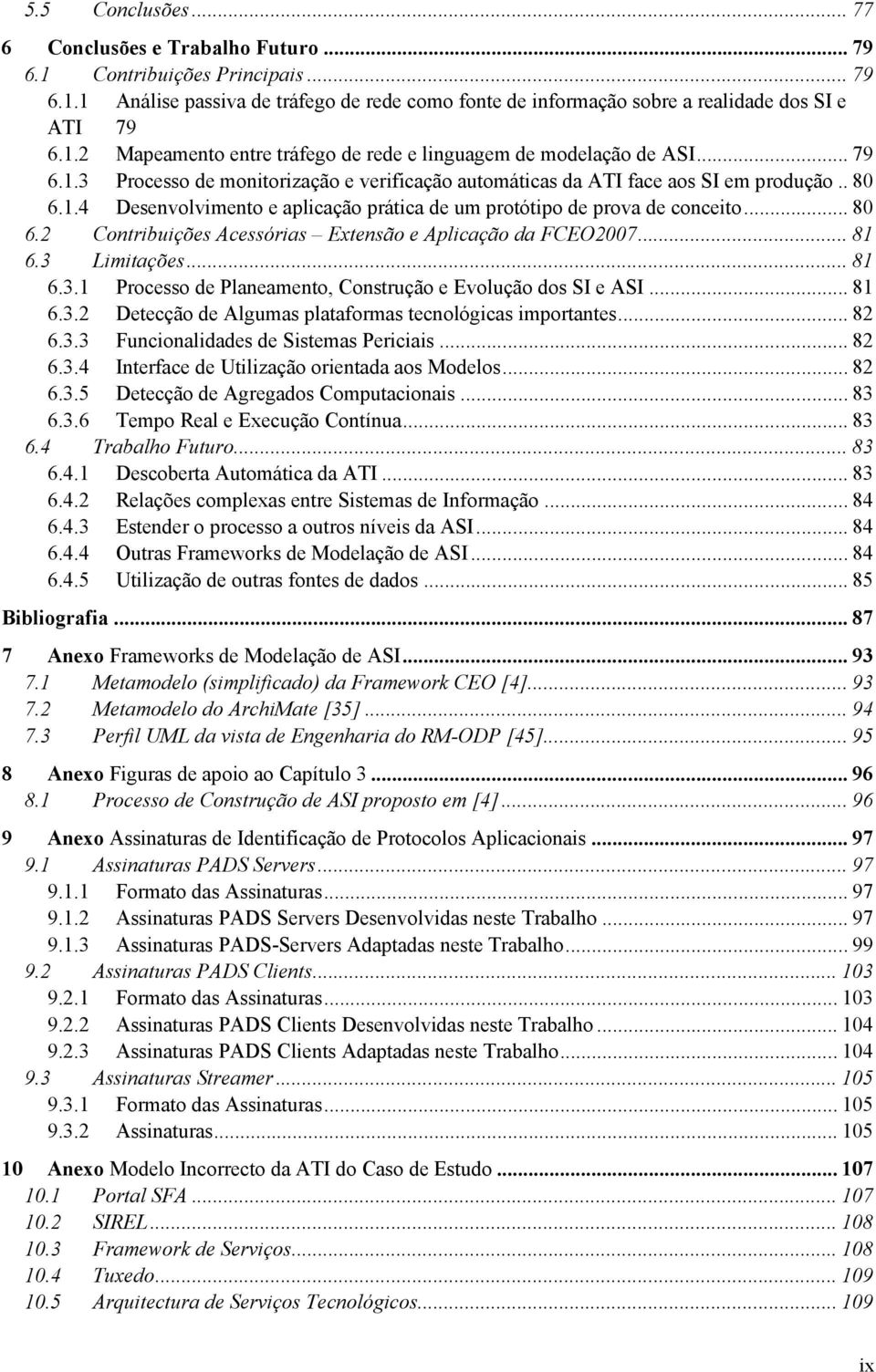 .. 81 6.3 Limitações... 81 6.3.1 Processo de Planeamento, Construção e Evolução dos SI e ASI... 81 6.3.2 Detecção de Algumas plataformas tecnológicas importantes... 82 6.3.3 Funcionalidades de Sistemas Periciais.