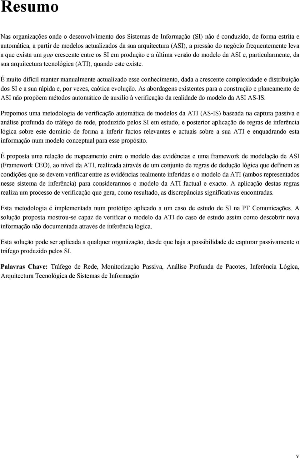 É muito difícil manter manualmente actualizado esse conhecimento, dada a crescente complexidade e distribuição dos SI e a sua rápida e, por vezes, caótica evolução.