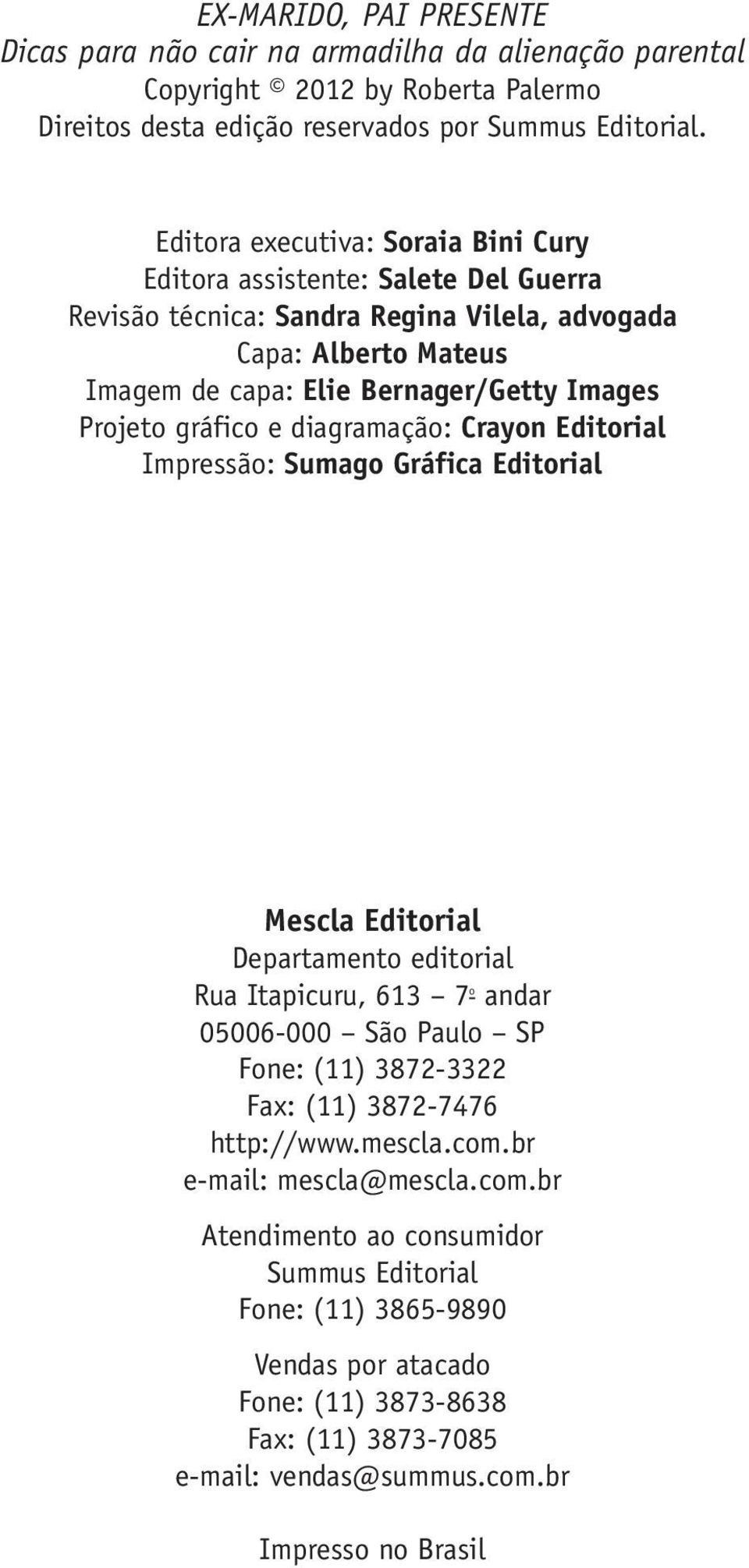 gráfico e diagramação: Crayon Editorial Impressão: Sumago Gráfica Editorial Mescla Editorial Departamento editorial Rua Itapicuru, 613 7 o andar 05006-000 São Paulo SP Fone: (11) 3872-3322 Fax: (11)