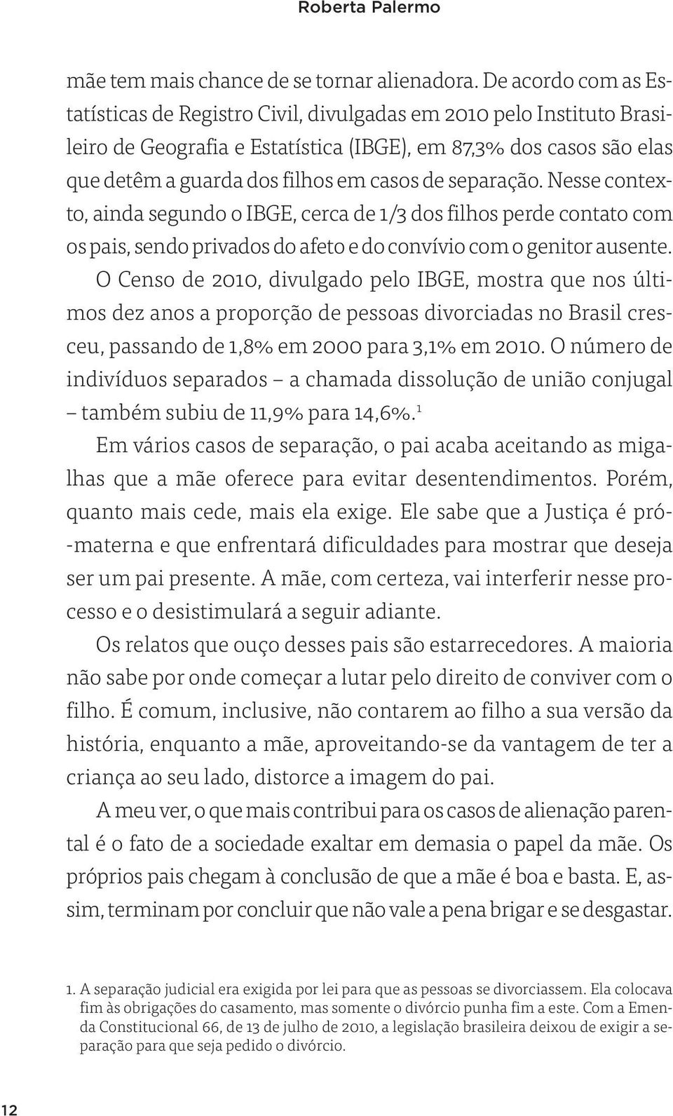 separação. Nesse contexto, ainda segundo o IBGE, cerca de 1/3 dos filhos perde contato com os pais, sendo privados do afeto e do convívio com o genitor ausente.